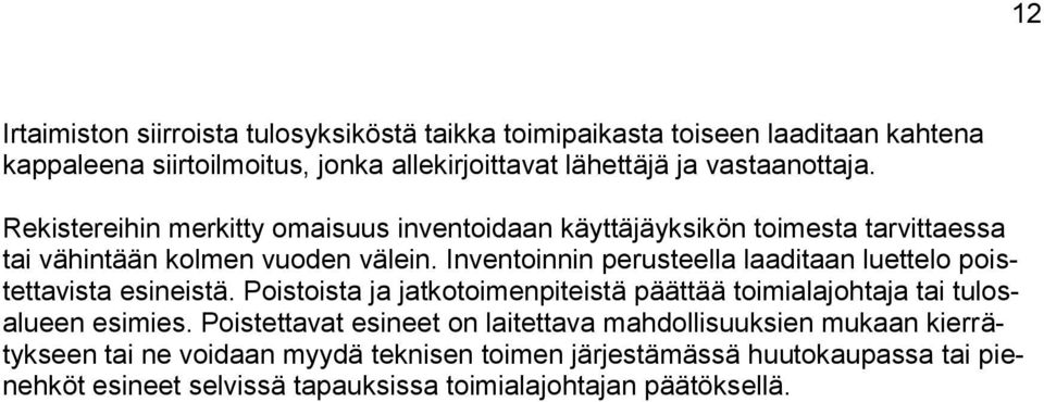 Inventoinnin perusteella laaditaan luettelo poistettavista esineistä. Poistoista ja jatkotoimenpiteistä päättää toimialajohtaja tai tulosalueen esimies.