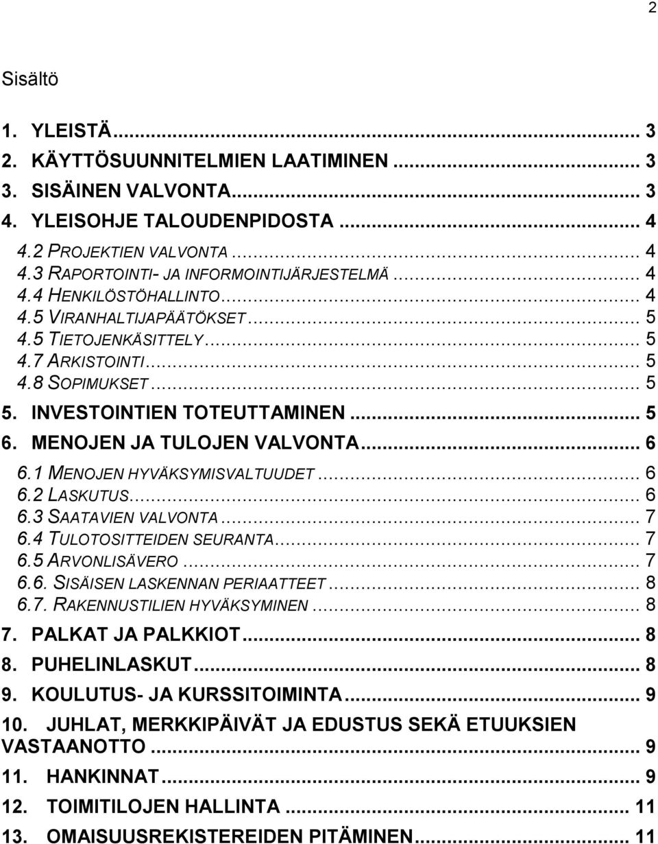 .. 6 6.1 MENOJEN HYVÄKSYMISVALTUUDET... 6 6.2 LASKUTUS... 6 6.3 SAATAVIEN VALVONTA... 7 6.4 TULOTOSITTEIDEN SEURANTA... 7 6.5 ARVONLISÄVERO... 7 6.6. SISÄISEN LASKENNAN PERIAATTEET... 8 6.7. RAKENNUSTILIEN HYVÄKSYMINEN.