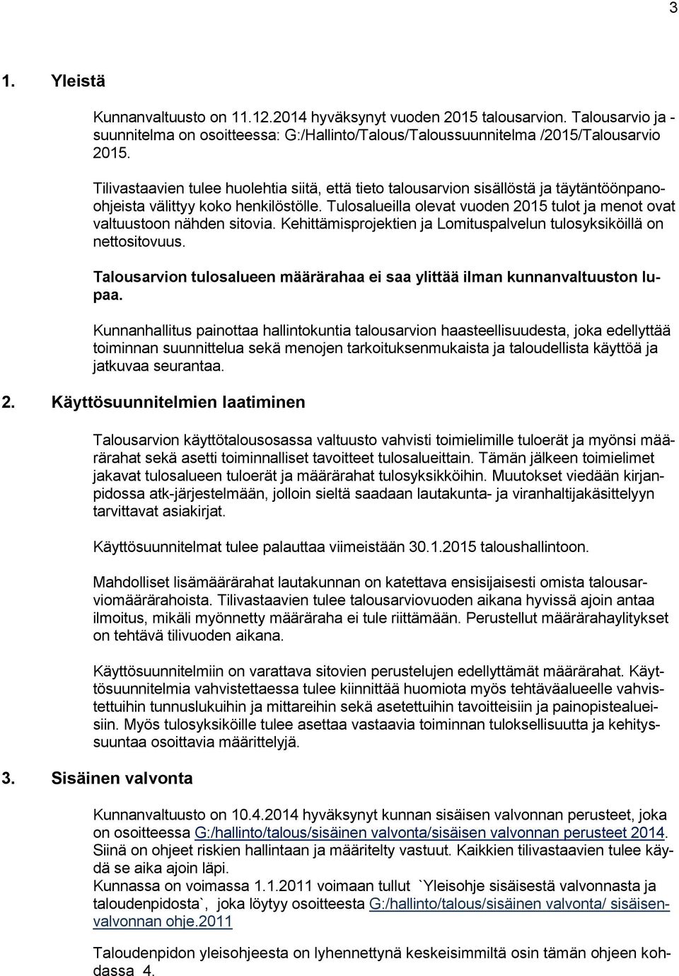 Tulosalueilla olevat vuoden 2015 tulot ja menot ovat valtuustoon nähden sitovia. Kehittämisprojektien ja Lomituspalvelun tulosyksiköillä on nettositovuus.