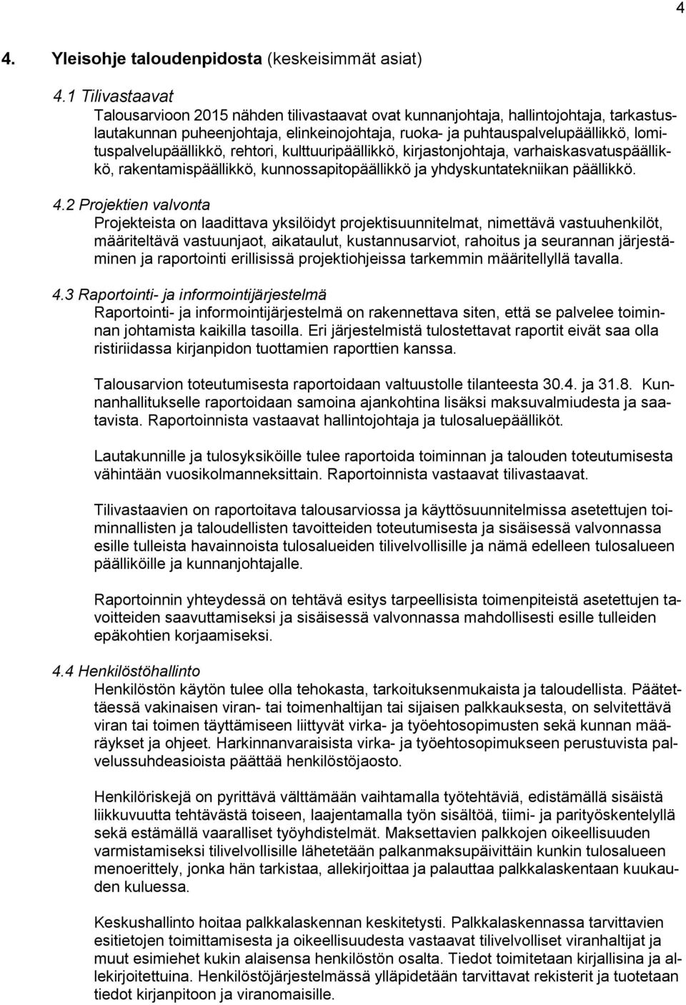lomituspalvelupäällikkö, rehtori, kulttuuripäällikkö, kirjastonjohtaja, varhaiskasvatuspäällikkö, rakentamispäällikkö, kunnossapitopäällikkö ja yhdyskuntatekniikan päällikkö. 4.