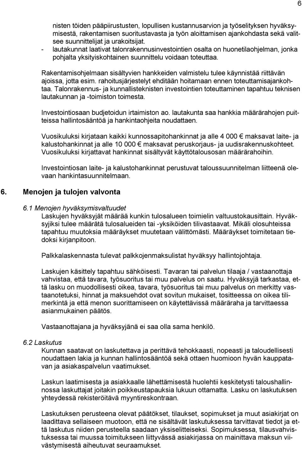Rakentamisohjelmaan sisältyvien hankkeiden valmistelu tulee käynnistää riittävän ajoissa, jotta esim. rahoitusjärjestelyt ehditään hoitamaan ennen toteuttamisajankohtaa.