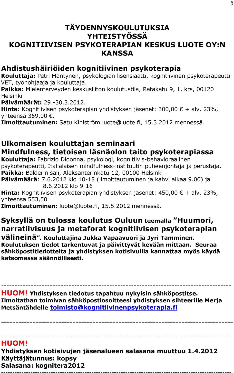 Hinta: Kognitiivisen psykoterapian yhdistyksen jäsenet: 300,00 + alv. 23%, yhteensä 369,00. Ilmoittautuminen: Satu Kihlström luote@luote.fi, 15.3.2012 mennessä.