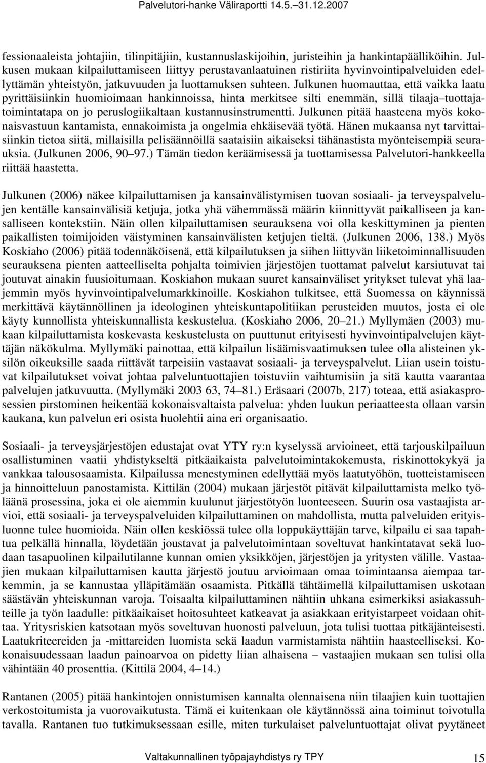 Julkunen huomauttaa, että vaikka laatu pyrittäisiinkin huomioimaan hankinnoissa, hinta merkitsee silti enemmän, sillä tilaaja tuottajatoimintatapa on jo peruslogiikaltaan kustannusinstrumentti.