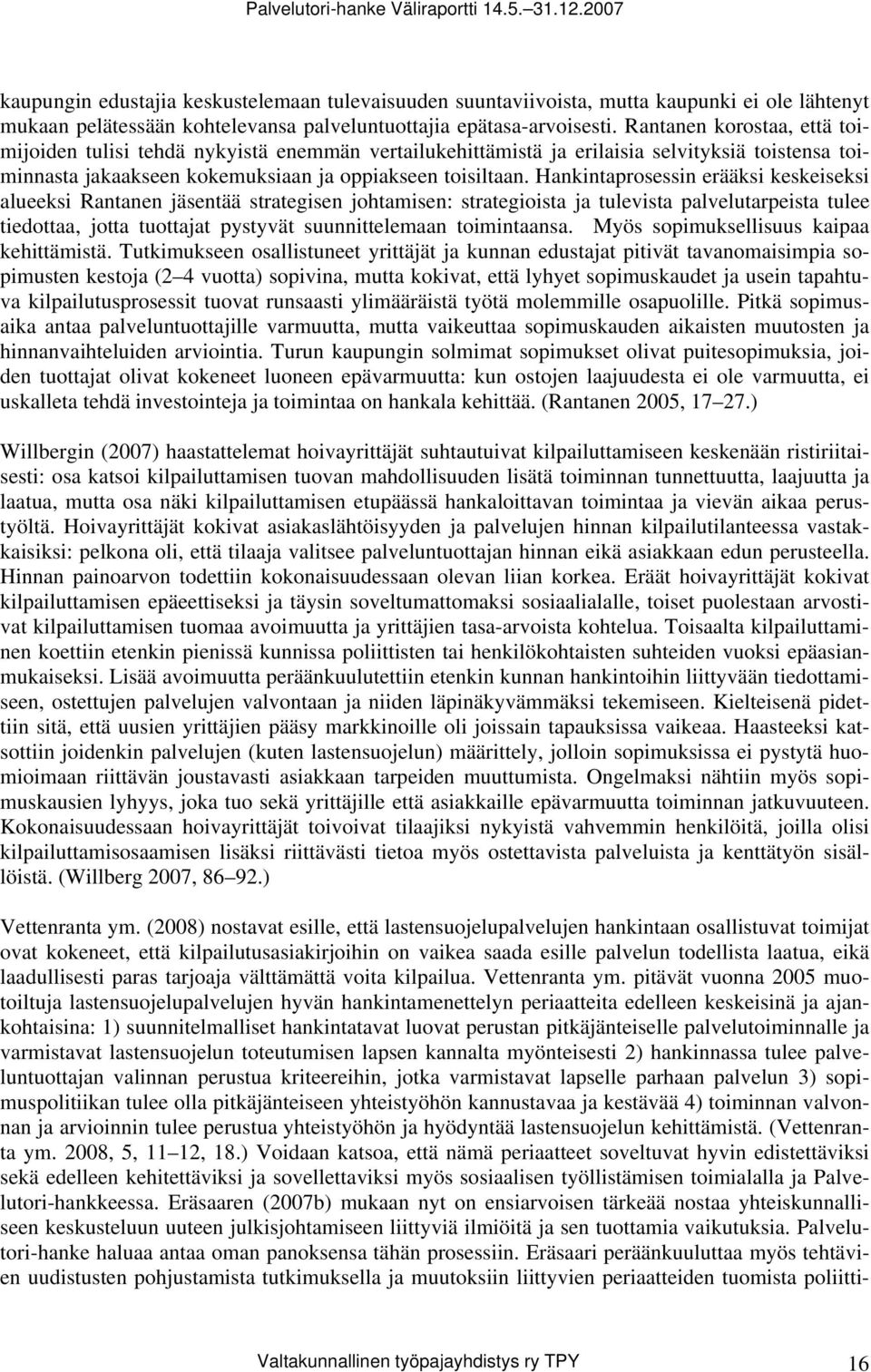 Hankintaprosessin erääksi keskeiseksi alueeksi Rantanen jäsentää strategisen johtamisen: strategioista ja tulevista palvelutarpeista tulee tiedottaa, jotta tuottajat pystyvät suunnittelemaan