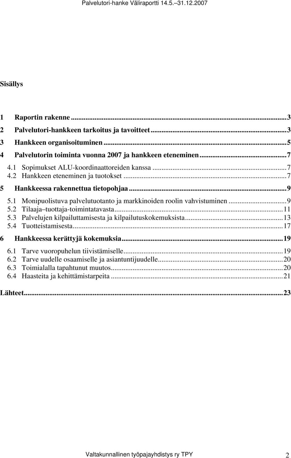 1 Monipuolistuva palvelutuotanto ja markkinoiden roolin vahvistuminen...9 5.2 Tilaaja tuottaja-toimintatavasta...11 5.3 Palvelujen kilpailuttamisesta ja kilpailutuskokemuksista...13 5.