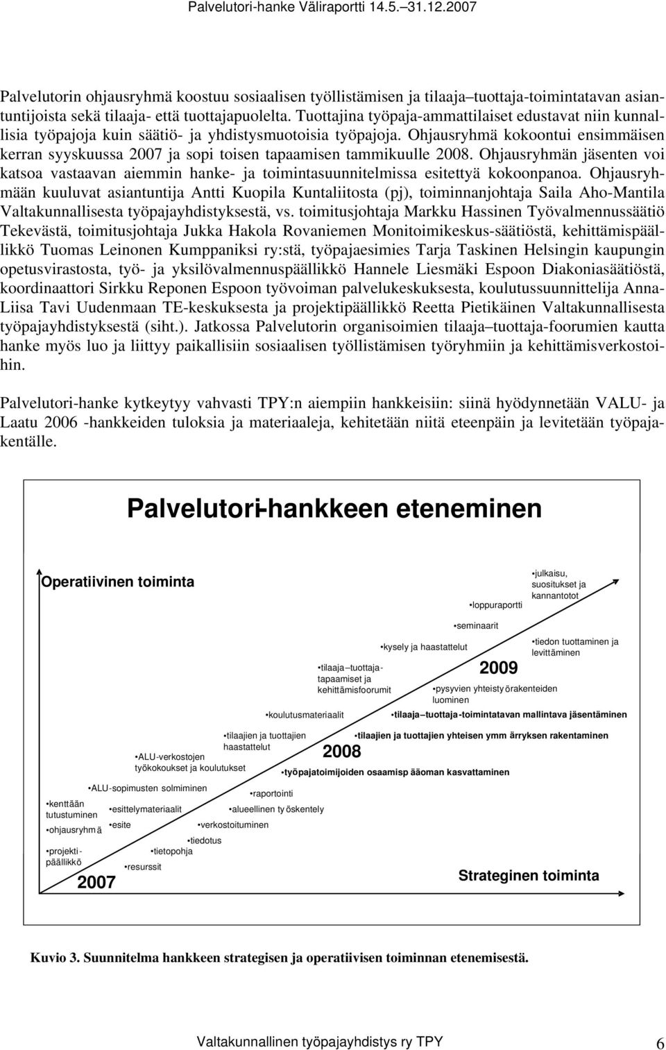 Ohjausryhmä kokoontui ensimmäisen kerran syyskuussa 2007 ja sopi toisen tapaamisen tammikuulle 2008.