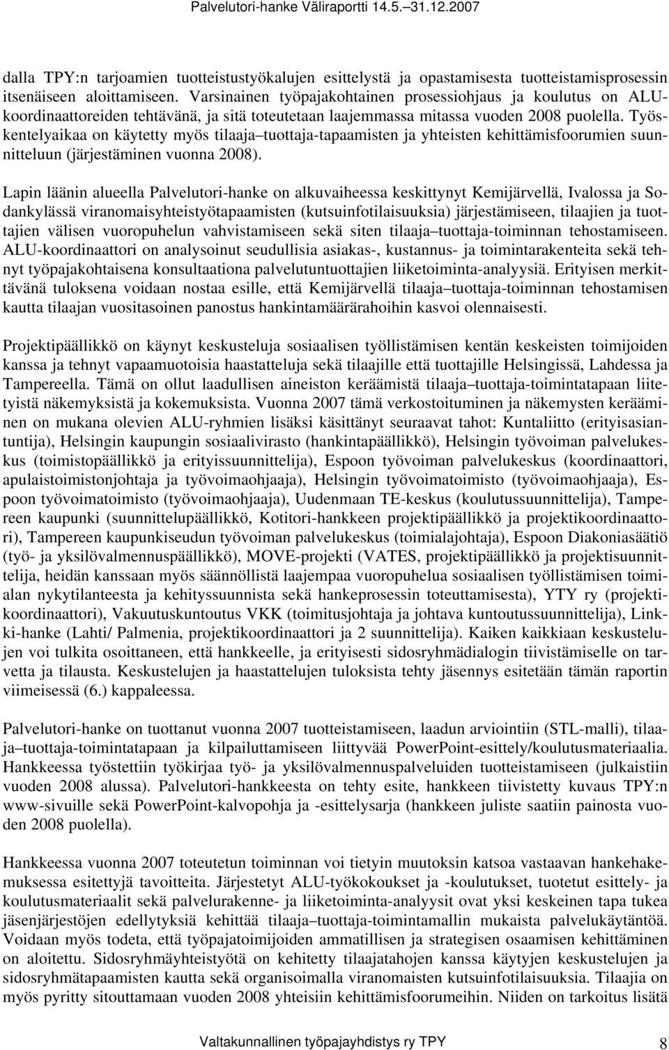 Työskentelyaikaa on käytetty myös tilaaja tuottaja-tapaamisten ja yhteisten kehittämisfoorumien suunnitteluun (järjestäminen vuonna 2008).