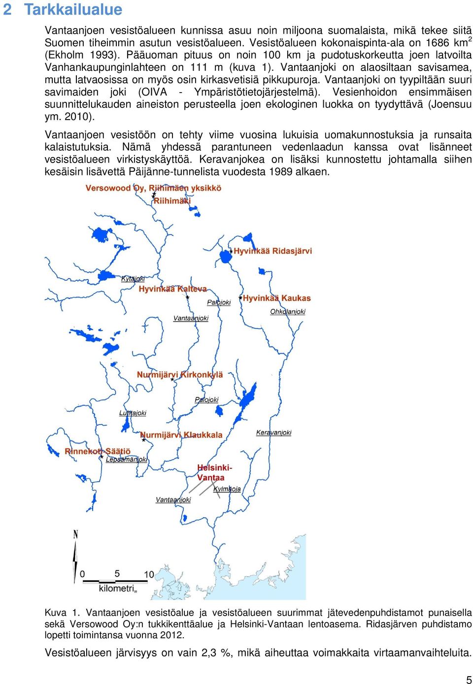 Vantaanjoki on alaosiltaan savisamea, mutta latvaosissa on myös osin kirkasvetisiä pikkupuroja. Vantaanjoki on tyypiltään suuri savimaiden joki (OIVA - Ympäristötietojärjestelmä).