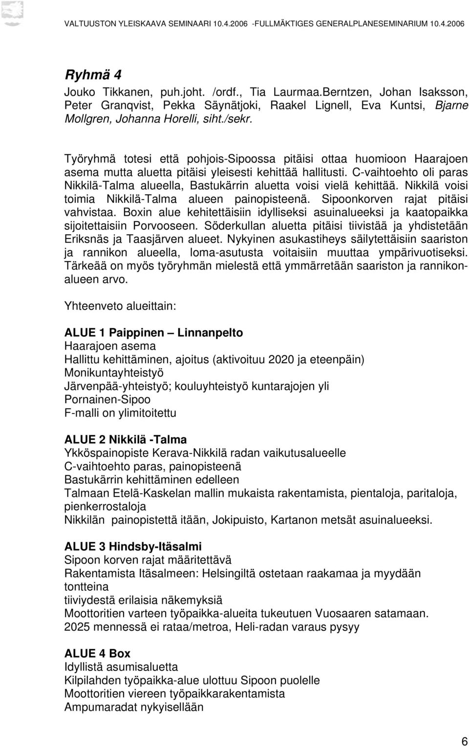 C-vaihtoehto oli paras Nikkilä-Talma alueella, Bastukärrin aluetta voisi vielä kehittää. Nikkilä voisi toimia Nikkilä-Talma alueen painopisteenä. Sipoonkorven rajat pitäisi vahvistaa.