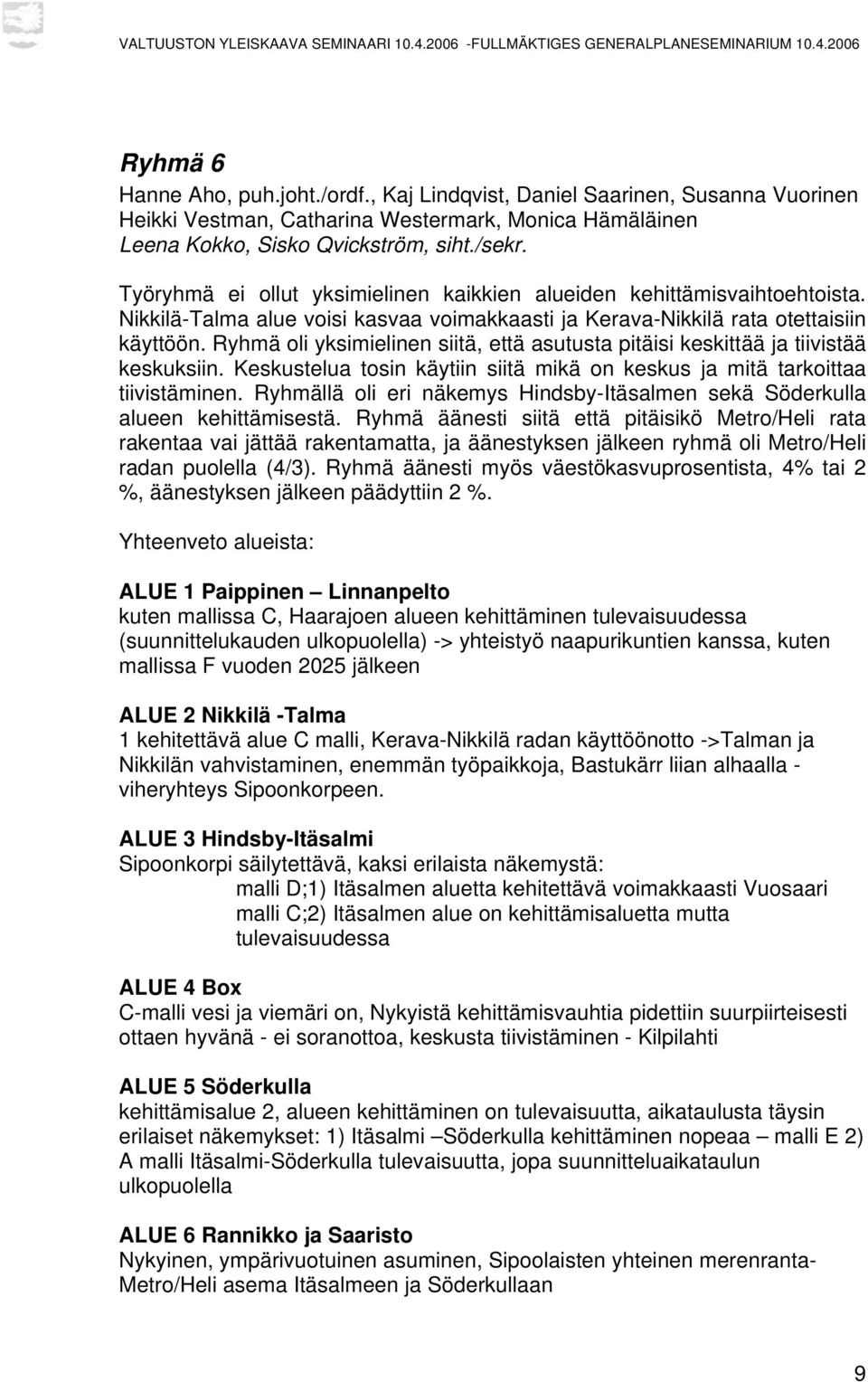 Ryhmä oli yksimielinen siitä, että asutusta pitäisi keskittää ja tiivistää keskuksiin. Keskustelua tosin käytiin siitä mikä on keskus ja mitä tarkoittaa tiivistäminen.