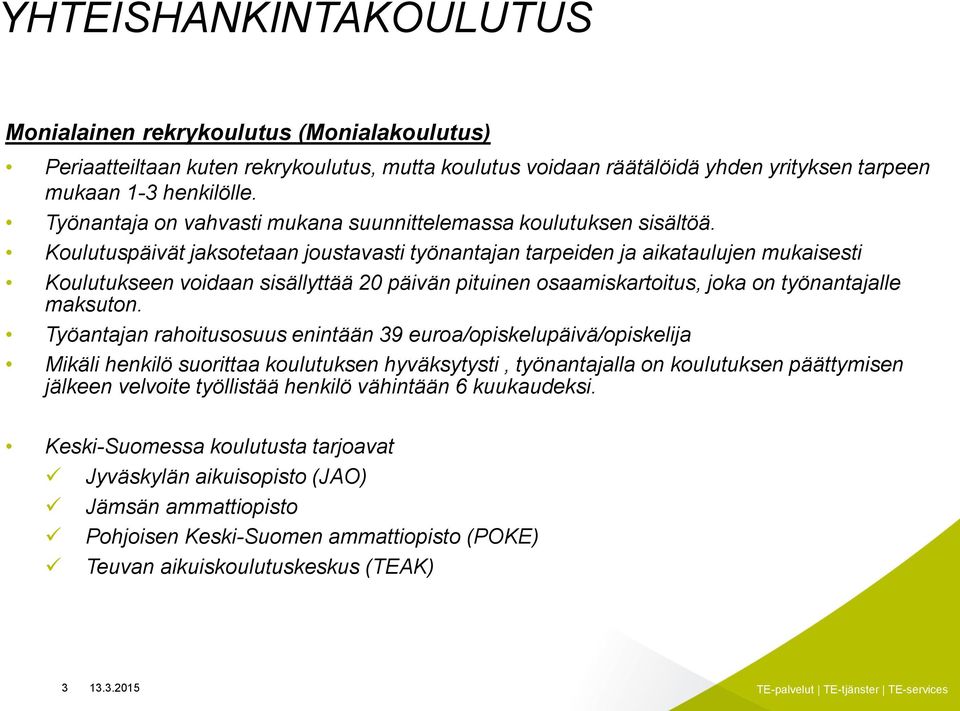 Koulutuspäivät jaksotetaan joustavasti työnantajan tarpeiden ja aikataulujen mukaisesti Koulutukseen voidaan sisällyttää 20 päivän pituinen osaamiskartoitus, joka on työnantajalle maksuton.