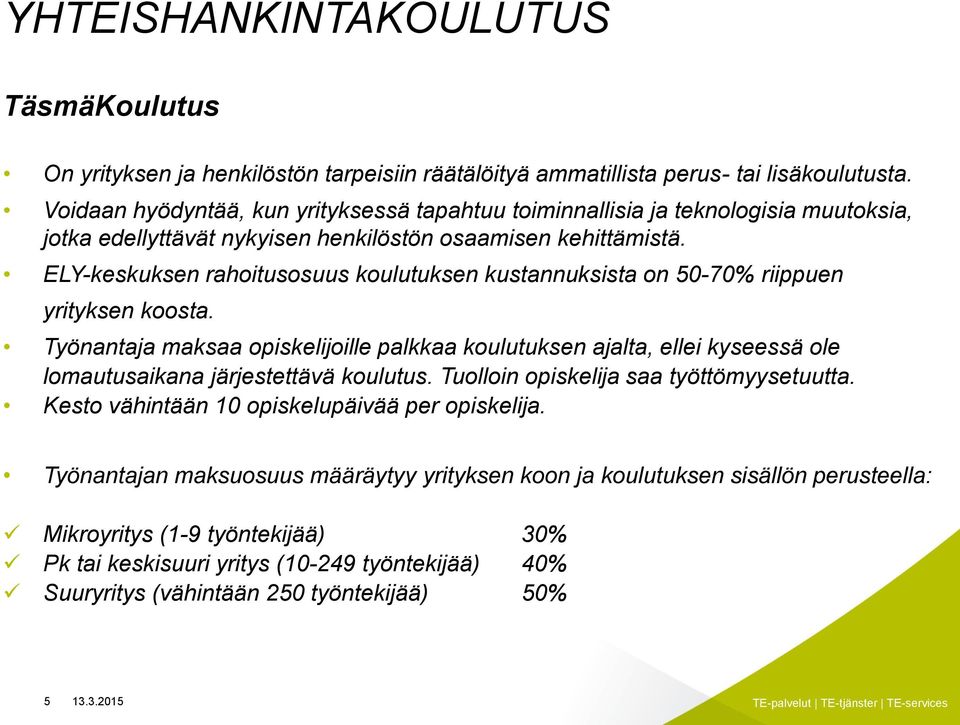 ELY-keskuksen rahoitusosuus koulutuksen kustannuksista on 50-70% riippuen yrityksen koosta.