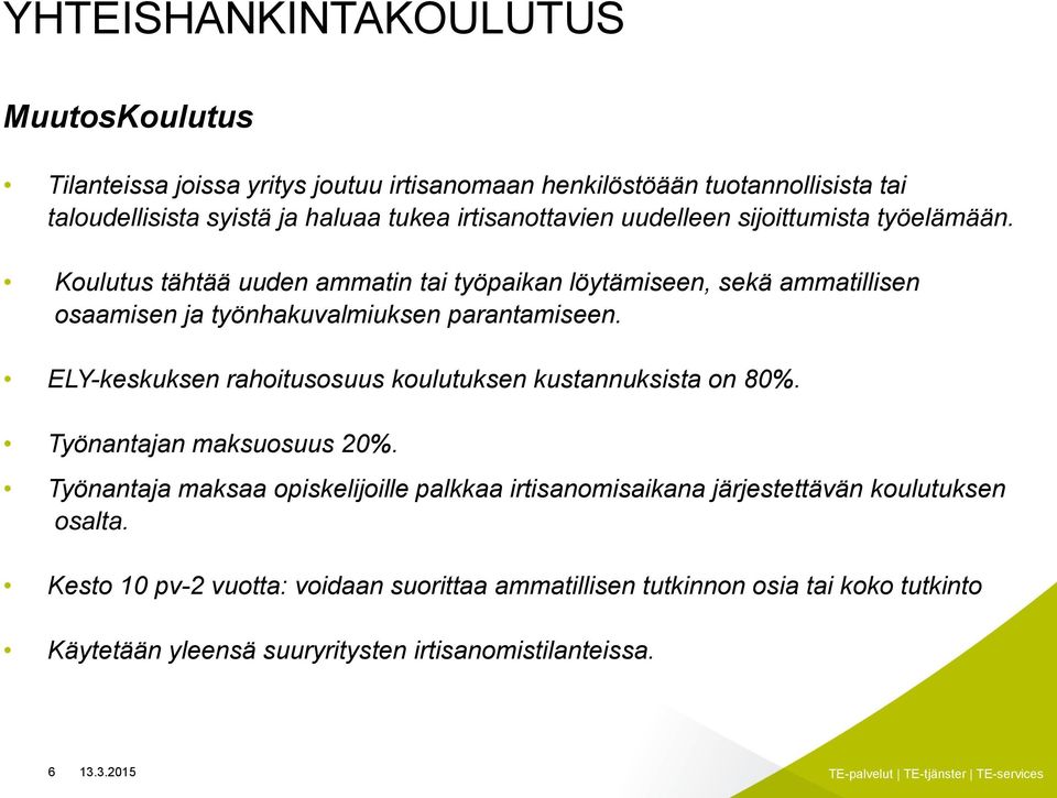 ELY-keskuksen rahoitusosuus koulutuksen kustannuksista on 80%. Työnantajan maksuosuus 20%.