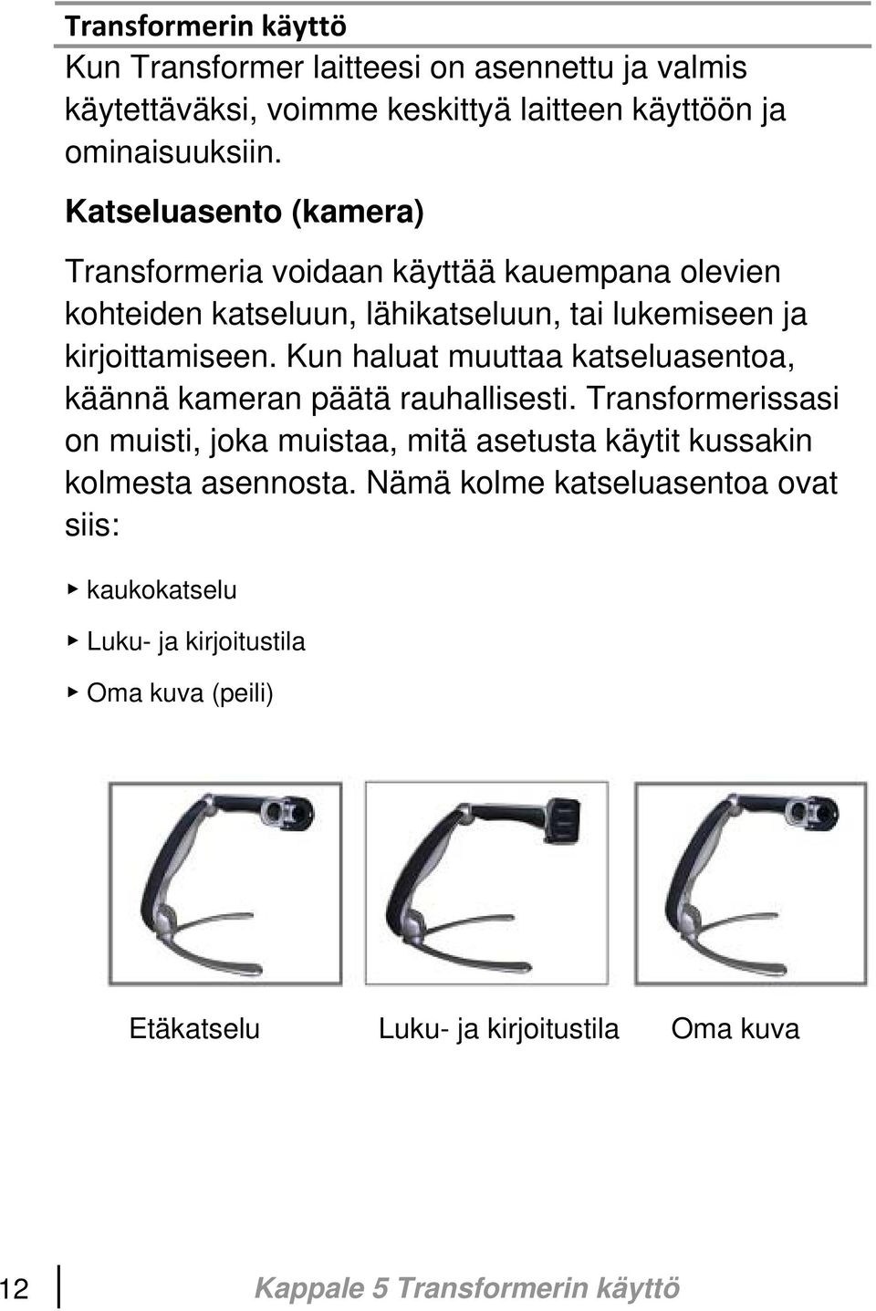 Kun haluat muuttaa katseluasentoa, käännä kameran päätä rauhallisesti.