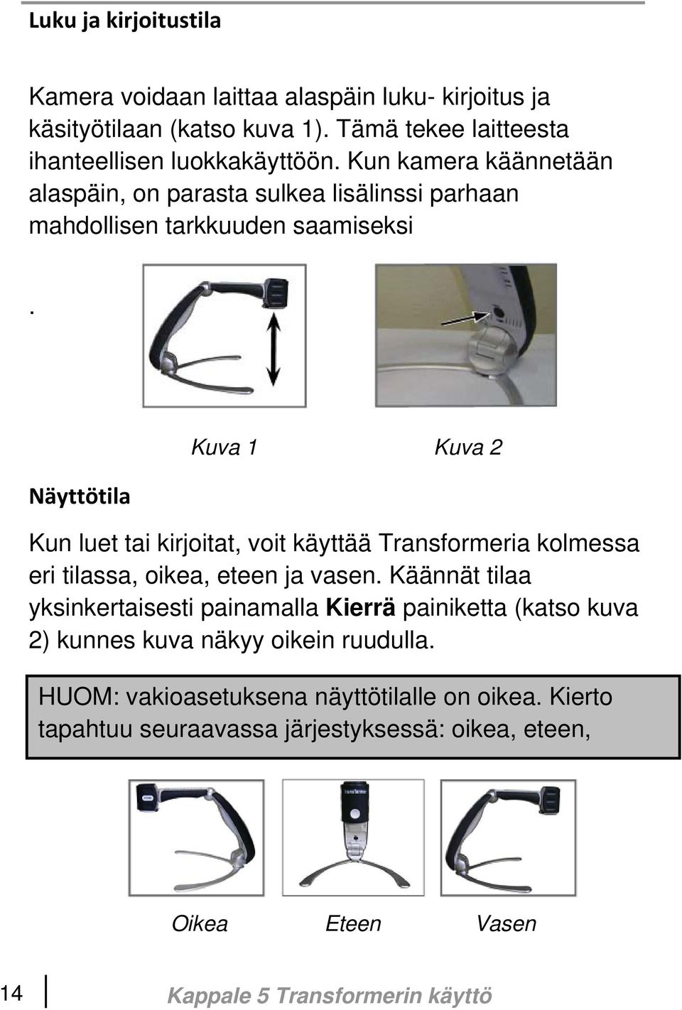 Näyttötila Kuva 1 Kuva 2 Kun luet tai kirjoitat, voit käyttää Transformeria kolmessa eri tilassa, oikea, eteen ja vasen.