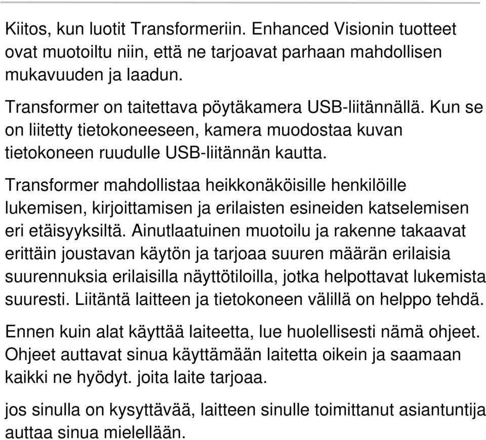 Transformer mahdollistaa heikkonäköisille henkilöille lukemisen, kirjoittamisen ja erilaisten esineiden katselemisen eri etäisyyksiltä.