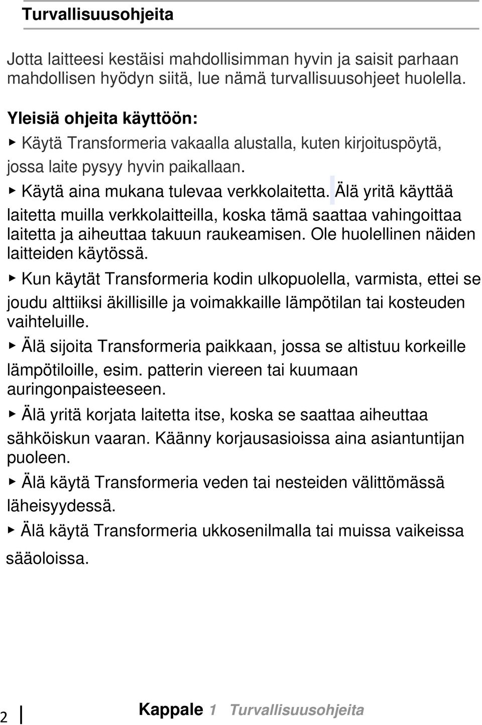 Älä yritä käyttää laitetta muilla verkkolaitteilla, koska tämä saattaa vahingoittaa laitetta ja aiheuttaa takuun raukeamisen. Ole huolellinen näiden laitteiden käytössä.