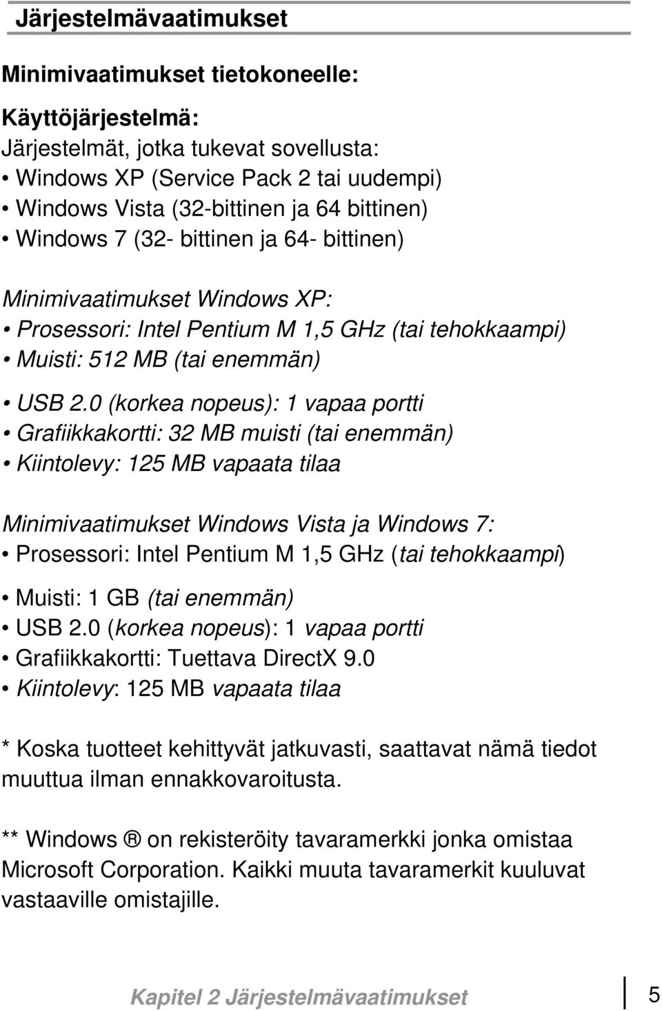 0 (korkea nopeus): 1 vapaa portti Grafiikkakortti: 32 MB muisti (tai enemmän) Kiintolevy: 125 MB vapaata tilaa Minimivaatimukset Windows Vista ja Windows 7: Prosessori: Intel Pentium M 1,5 GHz (tai