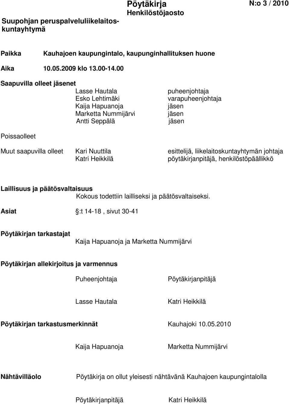 Nuuttila esittelijä, liikelaitoskuntayhtymän johtaja Katri Heikkilä pöytäkirjanpitäjä, henkilöstöpäällikkö Laillisuus ja päätösvaltaisuus Kokous todettiin lailliseksi ja päätösvaltaiseksi.