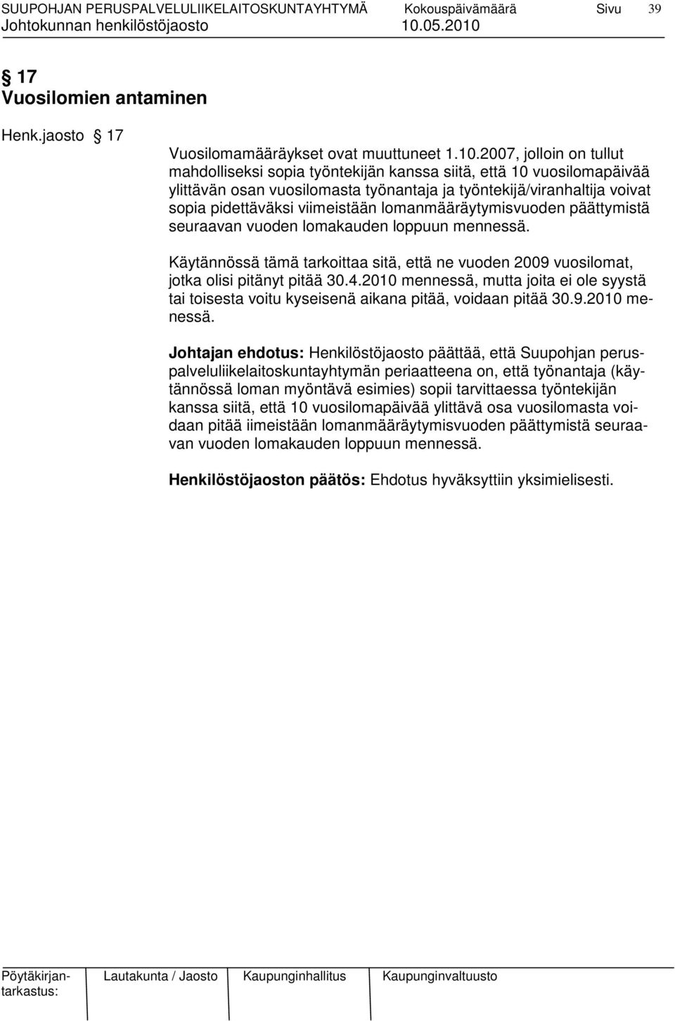 lomanmääräytymisvuoden päättymistä seuraavan vuoden lomakauden loppuun mennessä. Käytännössä tämä tarkoittaa sitä, että ne vuoden 2009 vuosilomat, jotka olisi pitänyt pitää 30.4.