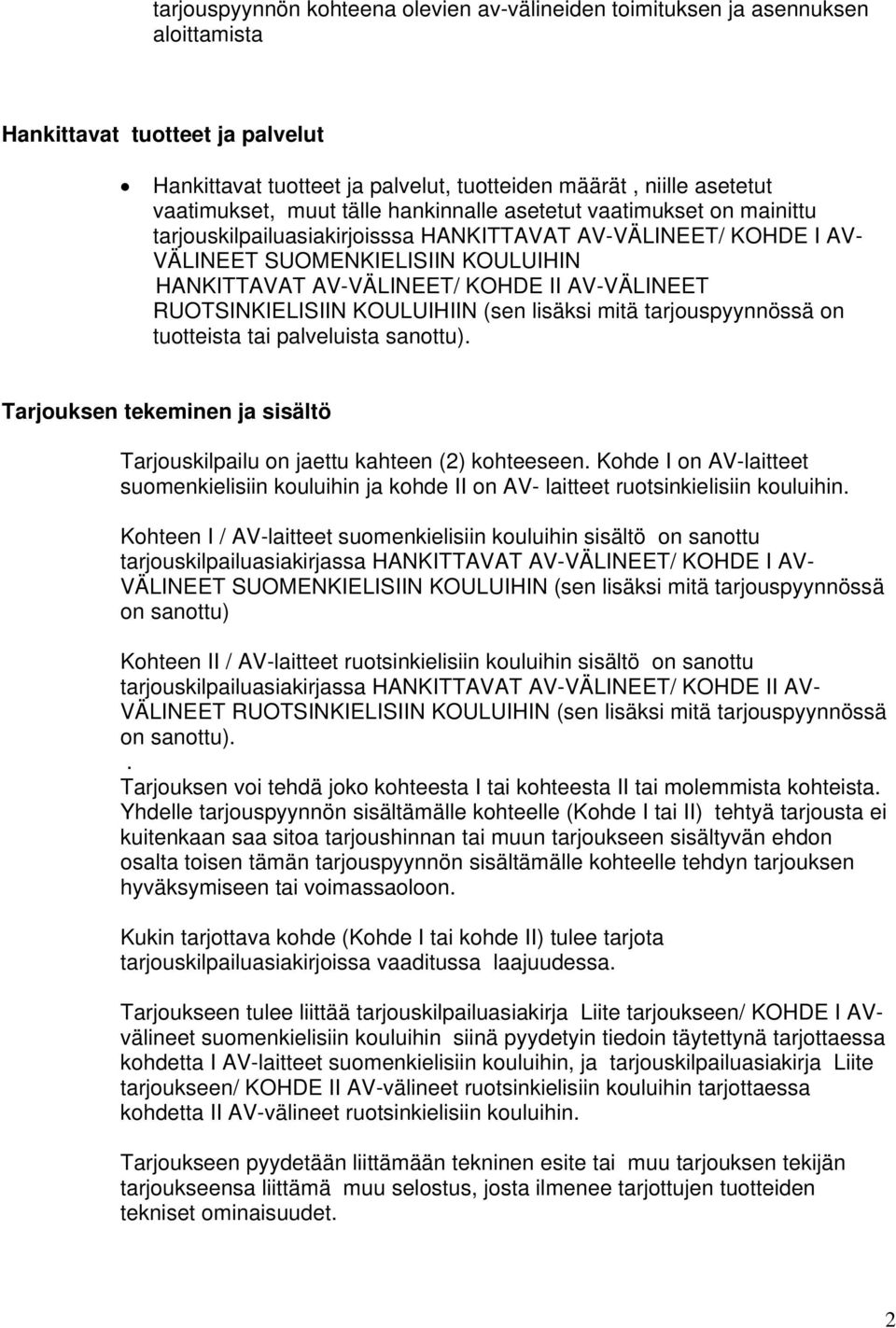 AV-VÄLINEET RUOTSINKIELISIIN KOULUIHIIN (sen lisäksi mitä tarjouspyynnössä on tuotteista tai palveluista sanottu). Tarjouksen tekeminen ja sisältö Tarjouskilpailu on jaettu kahteen (2) kohteeseen.