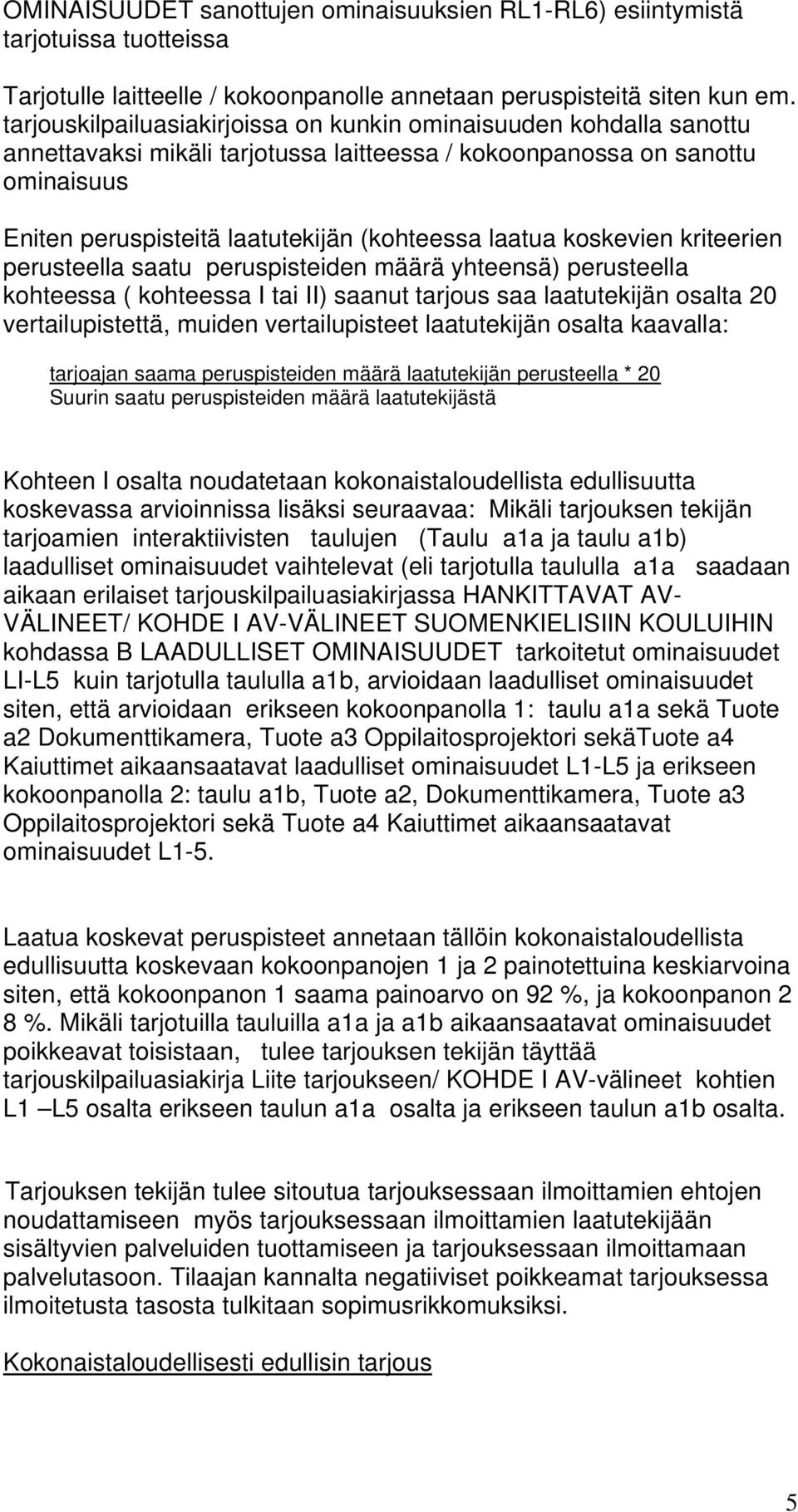 laatua koskevien kriteerien perusteella saatu peruspisteiden määrä yhteensä) perusteella kohteessa ( kohteessa I tai II) saanut tarjous saa laatutekijän osalta 20 vertailupistettä, muiden