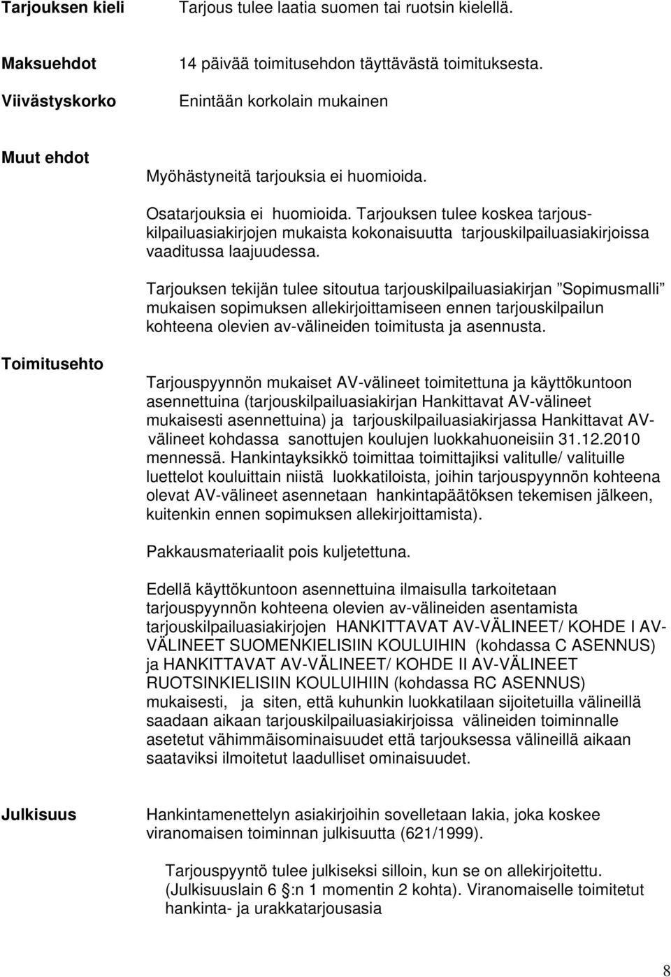 Tarjouksen tulee koskea tarjouskilpailuasiakirjojen mukaista kokonaisuutta tarjouskilpailuasiakirjoissa vaaditussa laajuudessa.