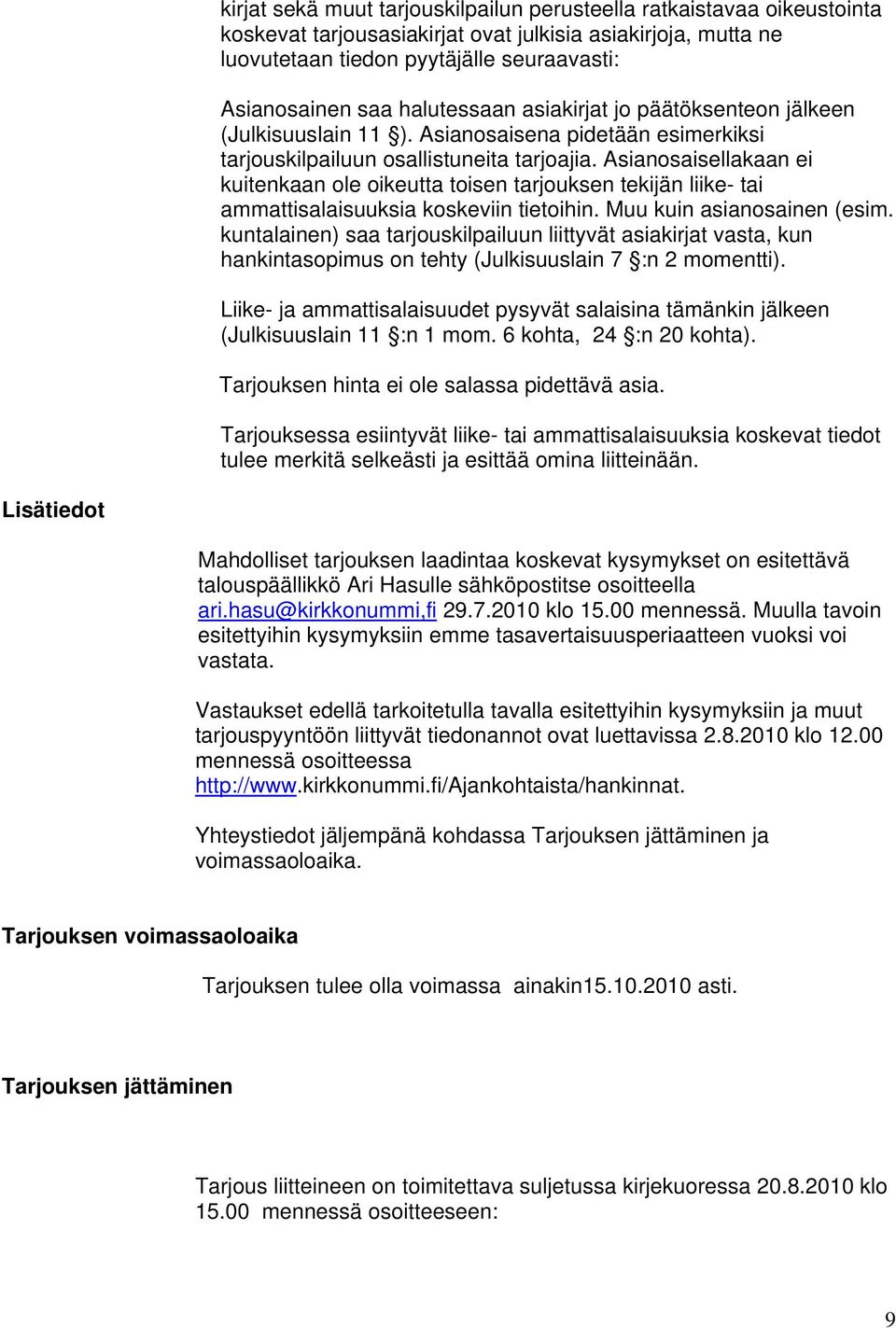 Asianosaisellakaan ei kuitenkaan ole oikeutta toisen tarjouksen tekijän liike- tai ammattisalaisuuksia koskeviin tietoihin. Muu kuin asianosainen (esim.