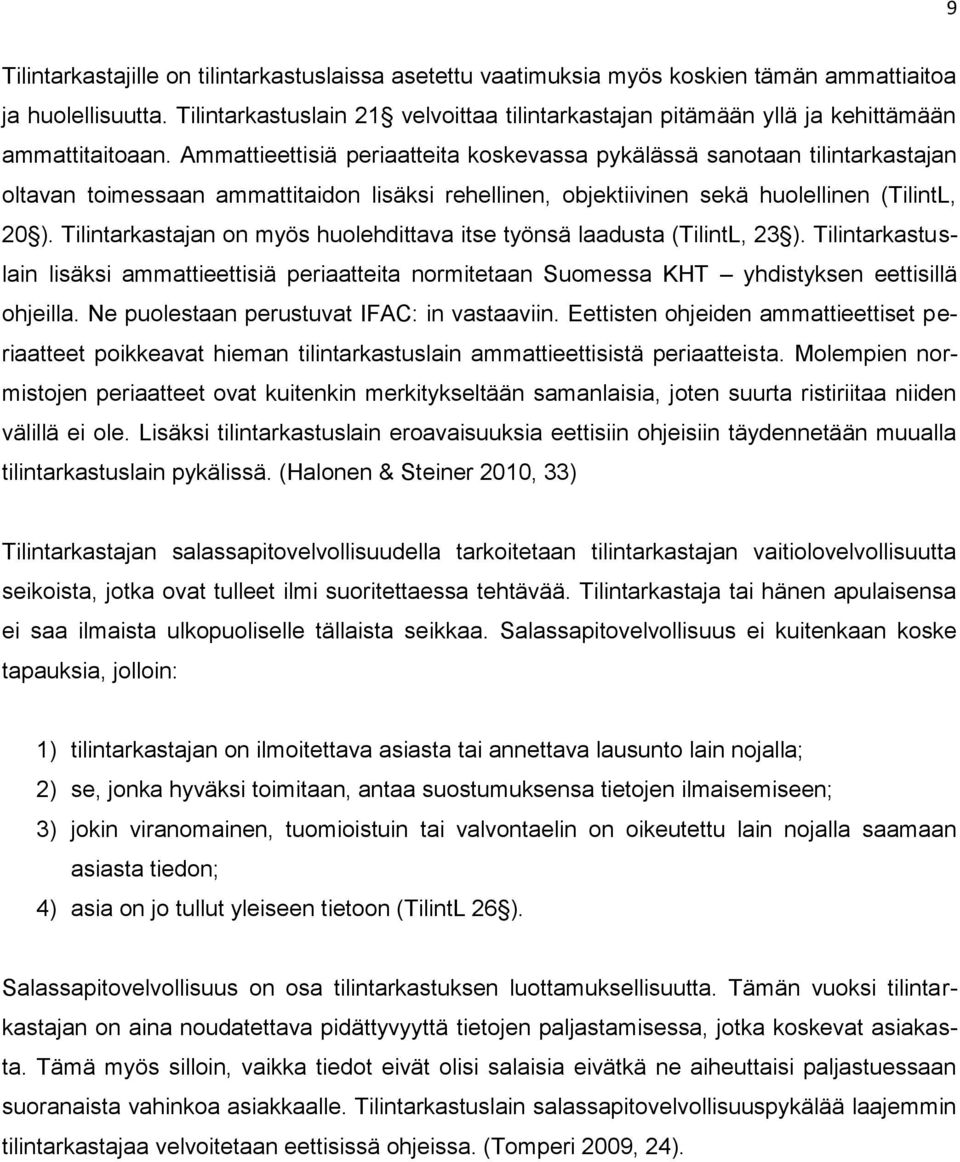 Ammattieettisiä periaatteita koskevassa pykälässä sanotaan tilintarkastajan oltavan toimessaan ammattitaidon lisäksi rehellinen, objektiivinen sekä huolellinen (TilintL, 20 ).