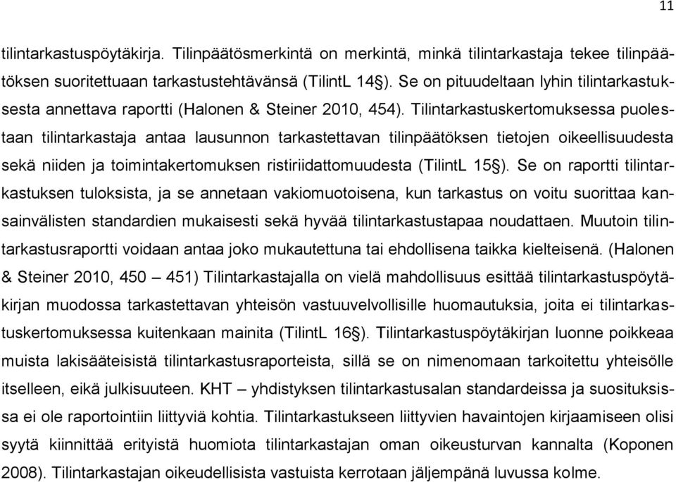 Tilintarkastuskertomuksessa puolestaan tilintarkastaja antaa lausunnon tarkastettavan tilinpäätöksen tietojen oikeellisuudesta sekä niiden ja toimintakertomuksen ristiriidattomuudesta (TilintL 15 ).