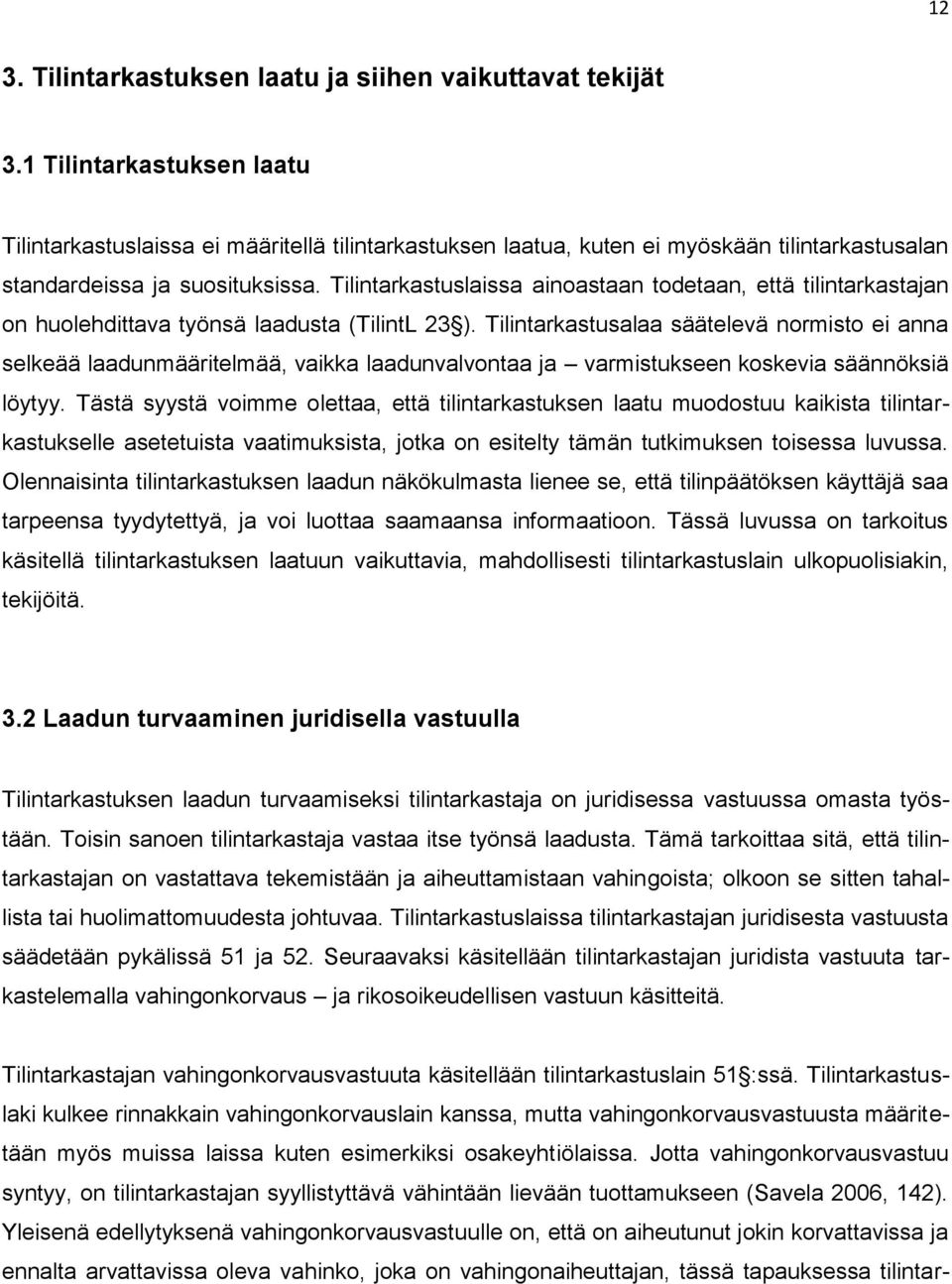 Tilintarkastuslaissa ainoastaan todetaan, että tilintarkastajan on huolehdittava työnsä laadusta (TilintL 23 ).