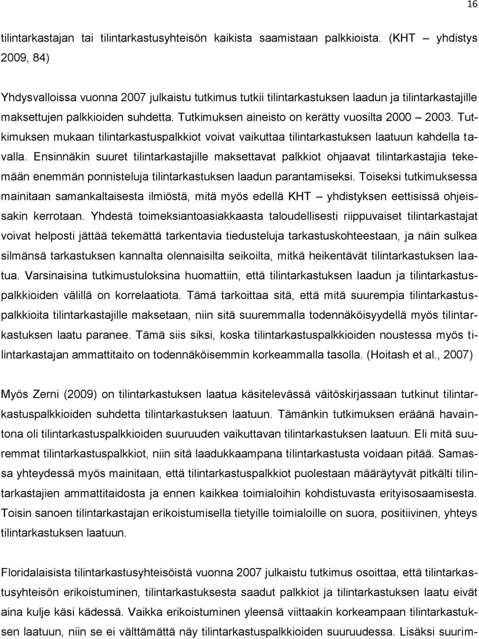 Tutkimuksen aineisto on kerätty vuosilta 2000 2003. Tutkimuksen mukaan tilintarkastuspalkkiot voivat vaikuttaa tilintarkastuksen laatuun kahdella tavalla.