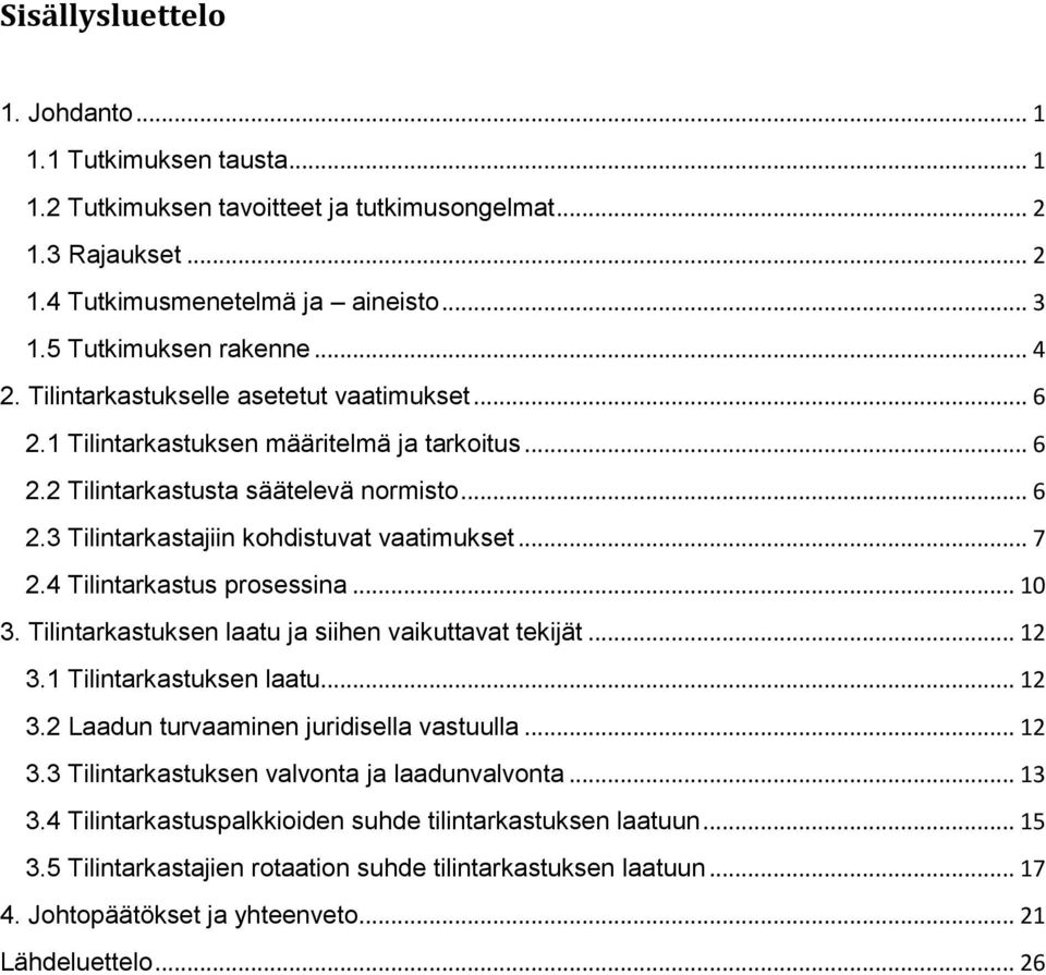 .. 7 2.4 Tilintarkastus prosessina... 10 3. Tilintarkastuksen laatu ja siihen vaikuttavat tekijät... 12 3.1 Tilintarkastuksen laatu... 12 3.2 Laadun turvaaminen juridisella vastuulla... 12 3.3 Tilintarkastuksen valvonta ja laadunvalvonta.