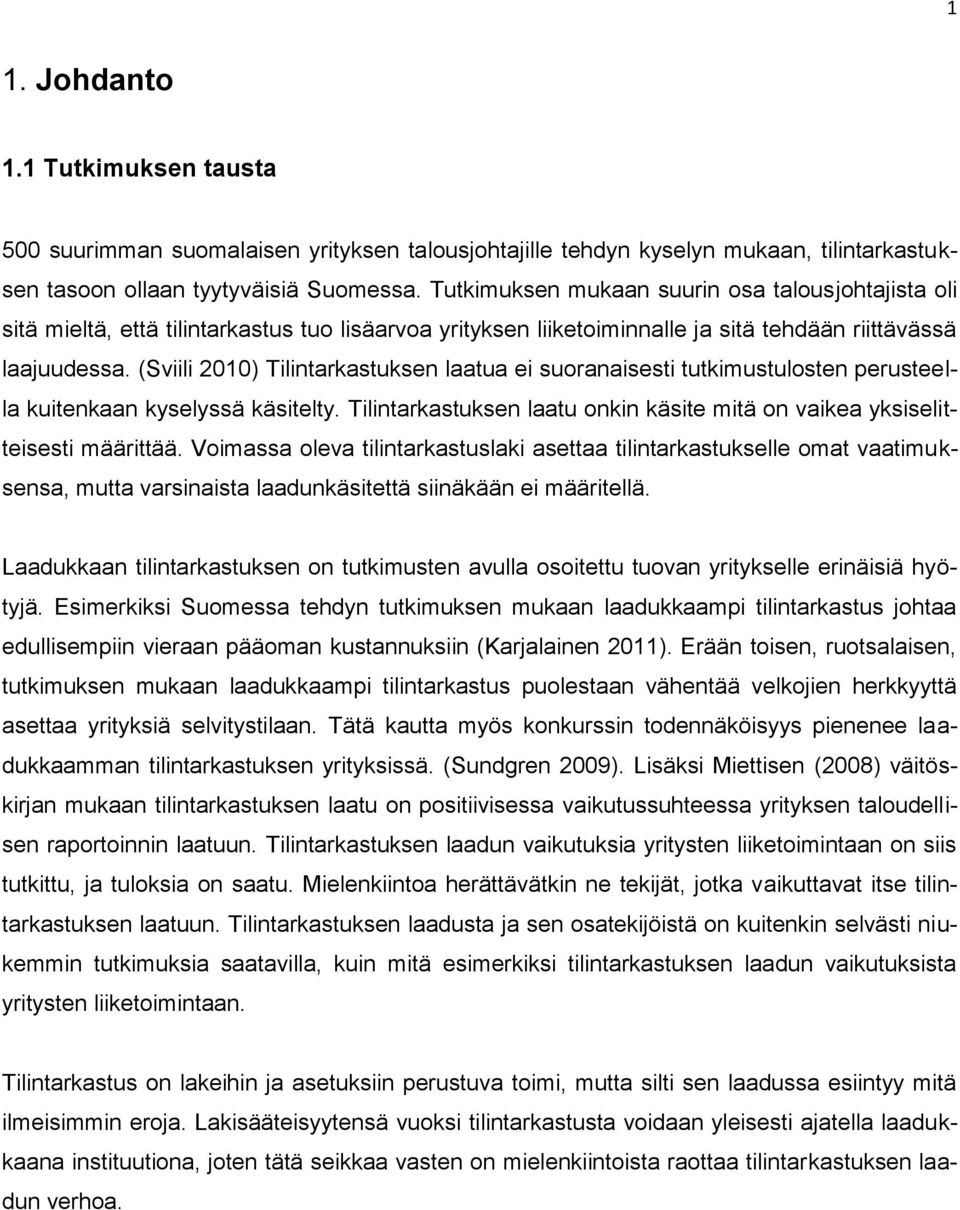 (Sviili 2010) Tilintarkastuksen laatua ei suoranaisesti tutkimustulosten perusteella kuitenkaan kyselyssä käsitelty. Tilintarkastuksen laatu onkin käsite mitä on vaikea yksiselitteisesti määrittää.