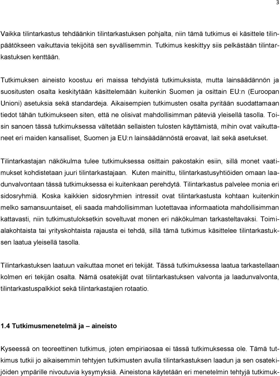 Tutkimuksen aineisto koostuu eri maissa tehdyistä tutkimuksista, mutta lainsäädännön ja suositusten osalta keskitytään käsittelemään kuitenkin Suomen ja osittain EU:n (Euroopan Unioni) asetuksia sekä