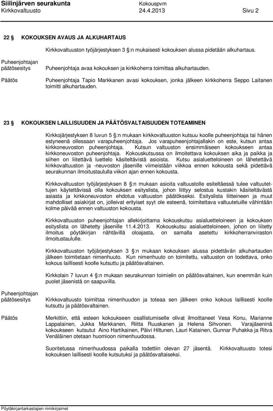 23 KOKOUKSEN LAILLISUUDEN JA PÄÄTÖSVALTAISUUDEN TOTEAMINEN Kirkkojärjestyksen 8 luvun 5 :n mukaan kirkkovaltuuston kutsuu koolle puheenjohtaja tai hänen estyneenä ollessaan varapuheenjohtaja.
