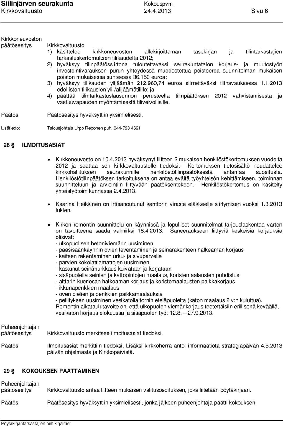 150 euroa; 3) hyväksyy tilikauden ylijäämän 212.960,74 euroa siirrettäväksi tilinavauksessa 1.1.2013 edellisten tilikausien yli-/alijäämätilille; ja 4) päättää tilintarkastuslausunnon perusteella tilinpäätöksen 2012 vahvistamisesta ja vastuuvapauden myöntämisestä tilivelvollisille.