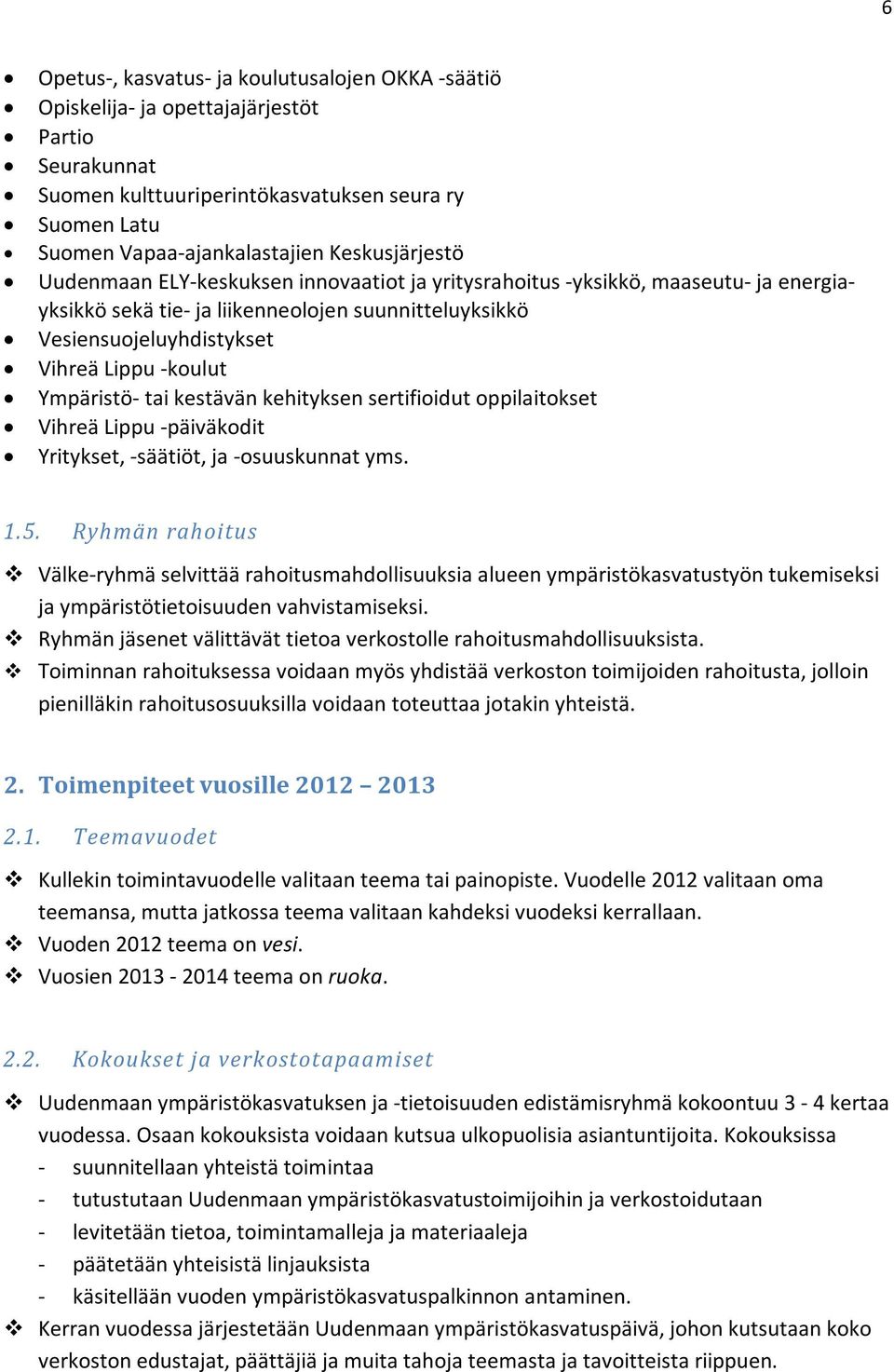 Ympäristö- tai kestävän kehityksen sertifioidut oppilaitokset Vihreä Lippu -päiväkodit Yritykset, -säätiöt, ja -osuuskunnat yms. 1.5.