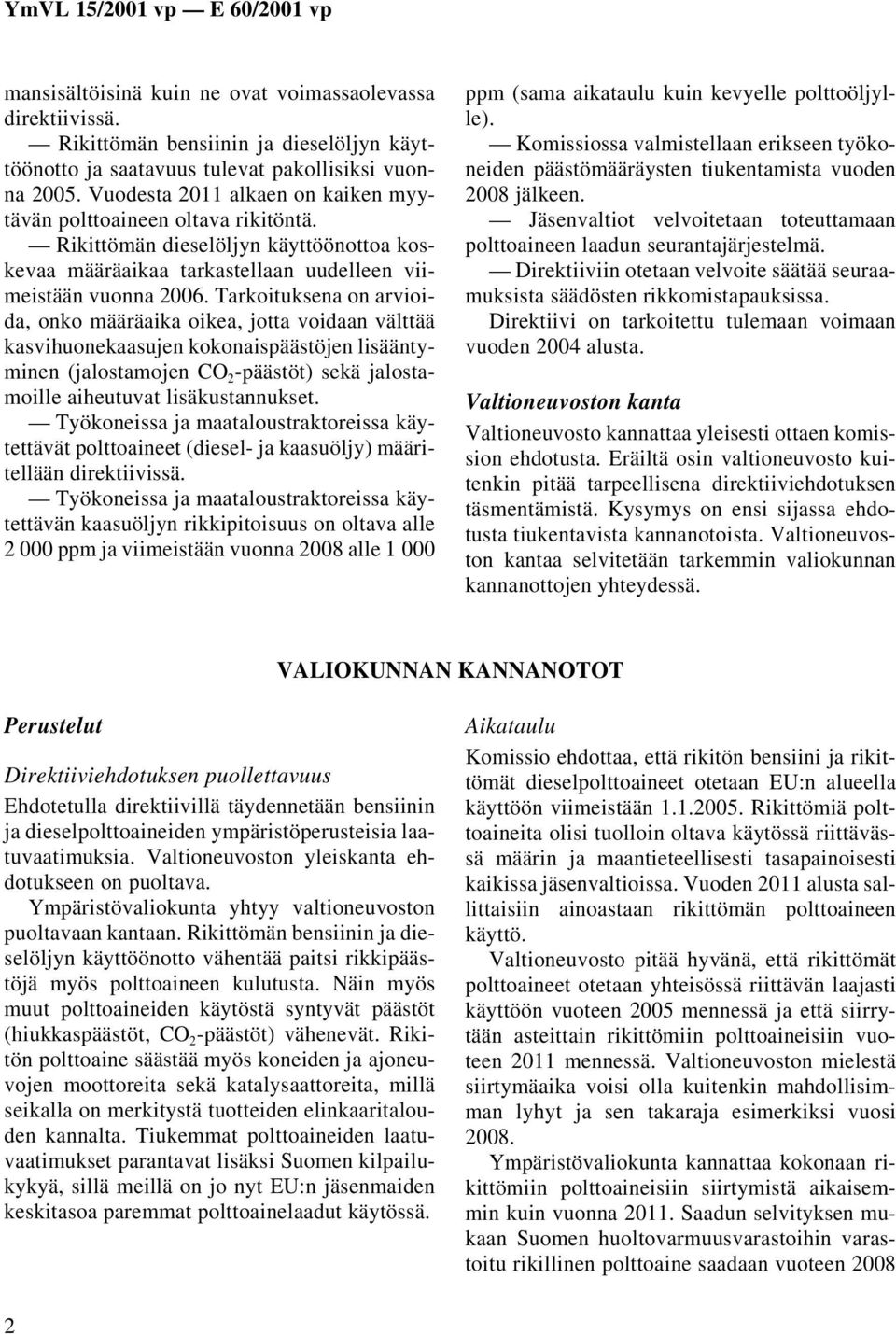 Tarkoituksena on arvioida, onko määräaika oikea, jotta voidaan välttää kasvihuonekaasujen kokonaispäästöjen lisääntyminen (jalostamojen CO 2 -päästöt) sekä jalostamoille aiheutuvat lisäkustannukset.