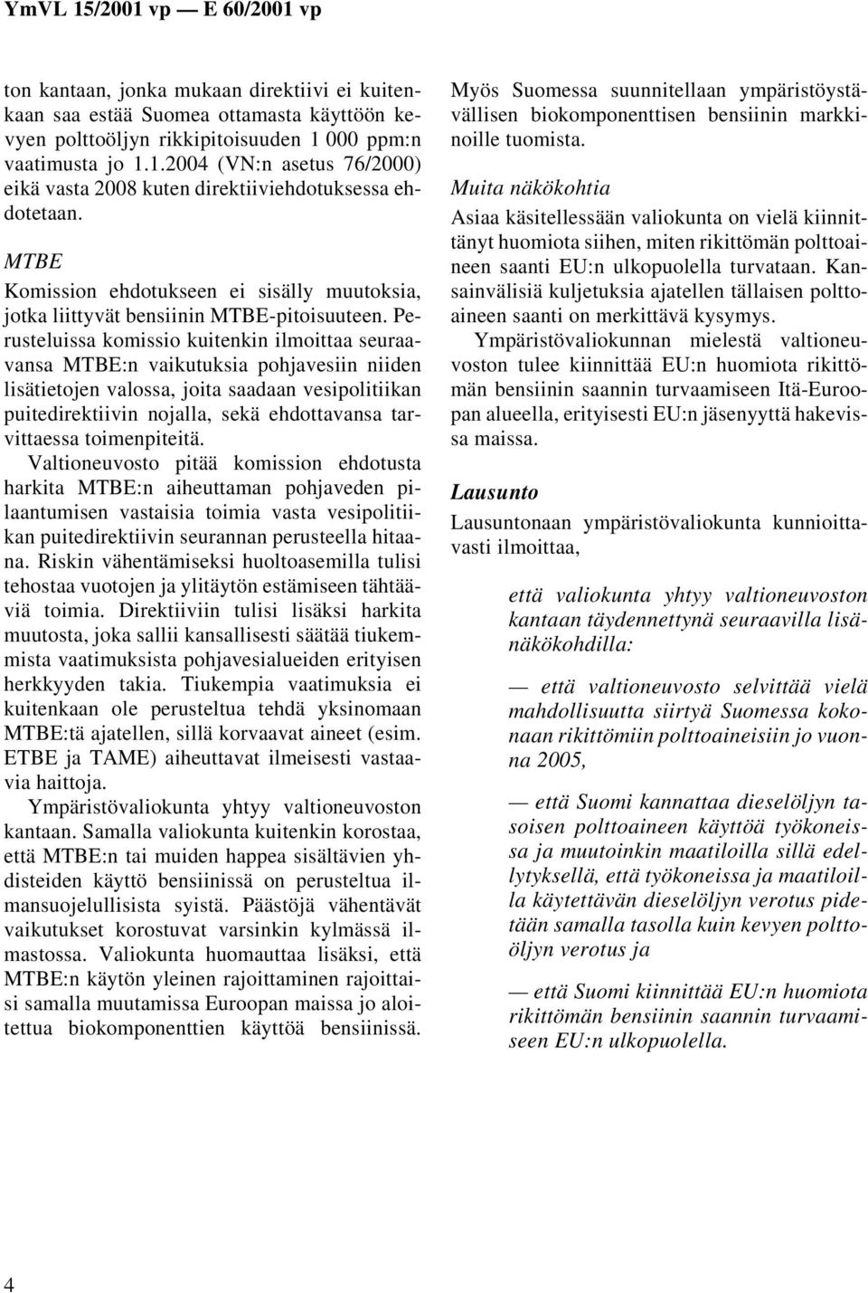 MTBE Komission ehdotukseen ei sisälly muutoksia, jotka liittyvät bensiinin MTBE-pitoisuuteen.