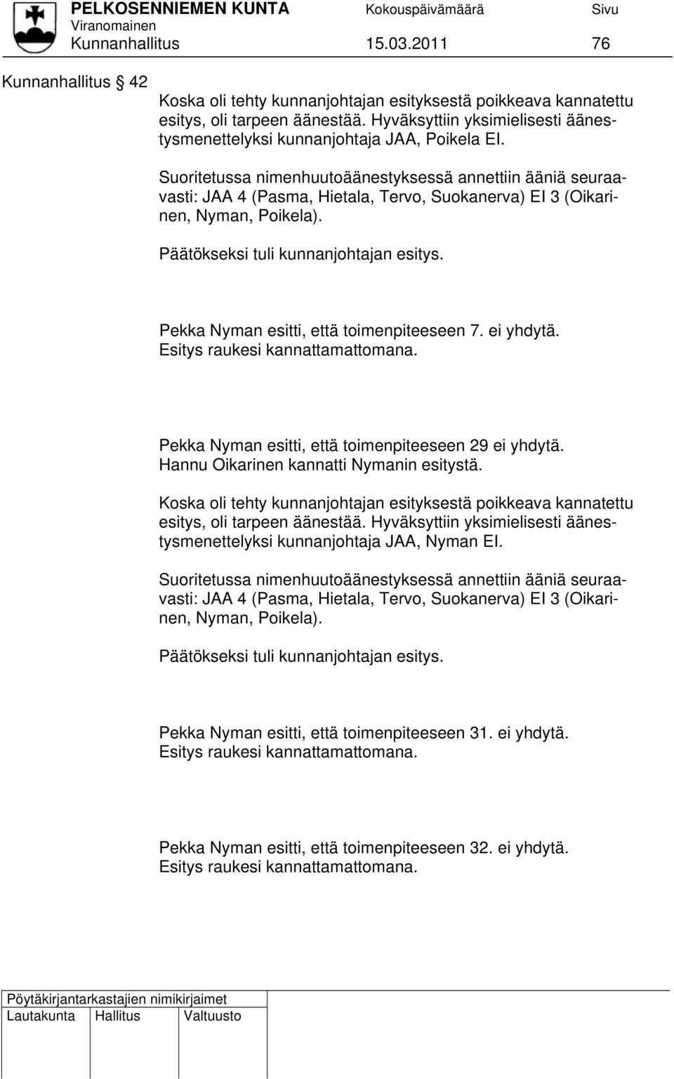 Suoritetussa nimenhuutoäänestyksessä annettiin ääniä seuraavasti: JAA 4 (Pasma, Hietala, Tervo, Suokanerva) EI 3 (Oikarinen, Nyman, Poikela). Päätökseksi tuli kunnanjohtajan esitys.