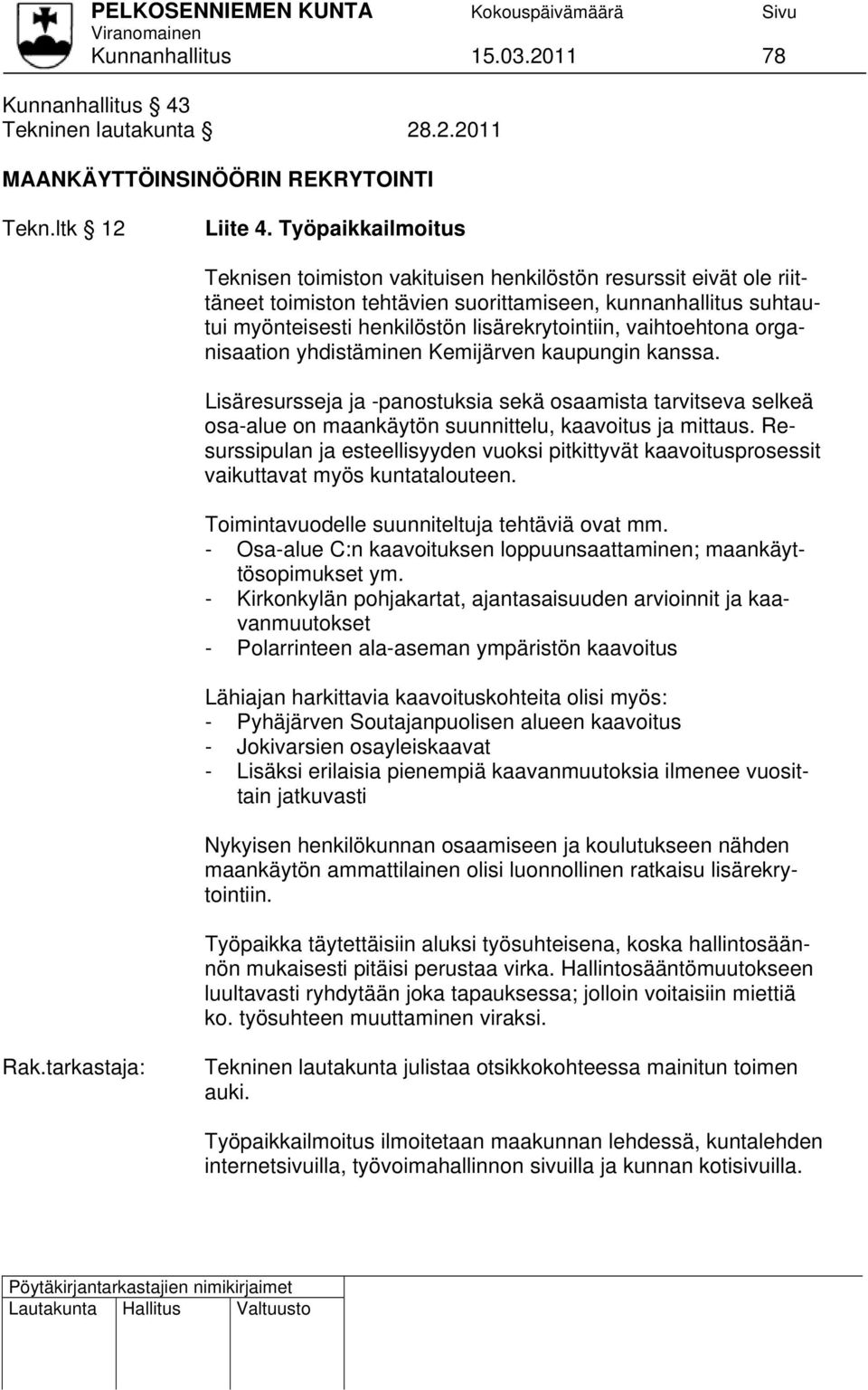 vaihtoehtona organisaation yhdistäminen Kemijärven kaupungin kanssa. Lisäresursseja ja -panostuksia sekä osaamista tarvitseva selkeä osa-alue on maankäytön suunnittelu, kaavoitus ja mittaus.