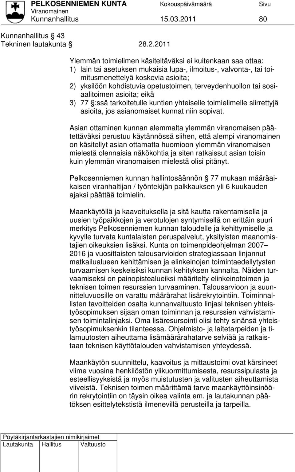 .2.2011 Ylemmän toimielimen käsiteltäväksi ei kuitenkaan saa ottaa: 1) lain tai asetuksen mukaisia lupa-, ilmoitus-, valvonta-, tai toimitusmenettelyä koskevia asioita; 2) yksilöön kohdistuvia