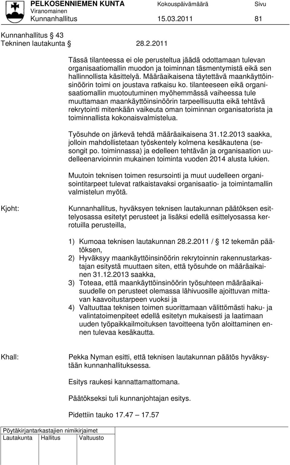 tilanteeseen eikä organisaatiomallin muotoutuminen myöhemmässä vaiheessa tule muuttamaan maankäyttöinsinöörin tarpeellisuutta eikä tehtävä rekrytointi mitenkään vaikeuta oman toiminnan