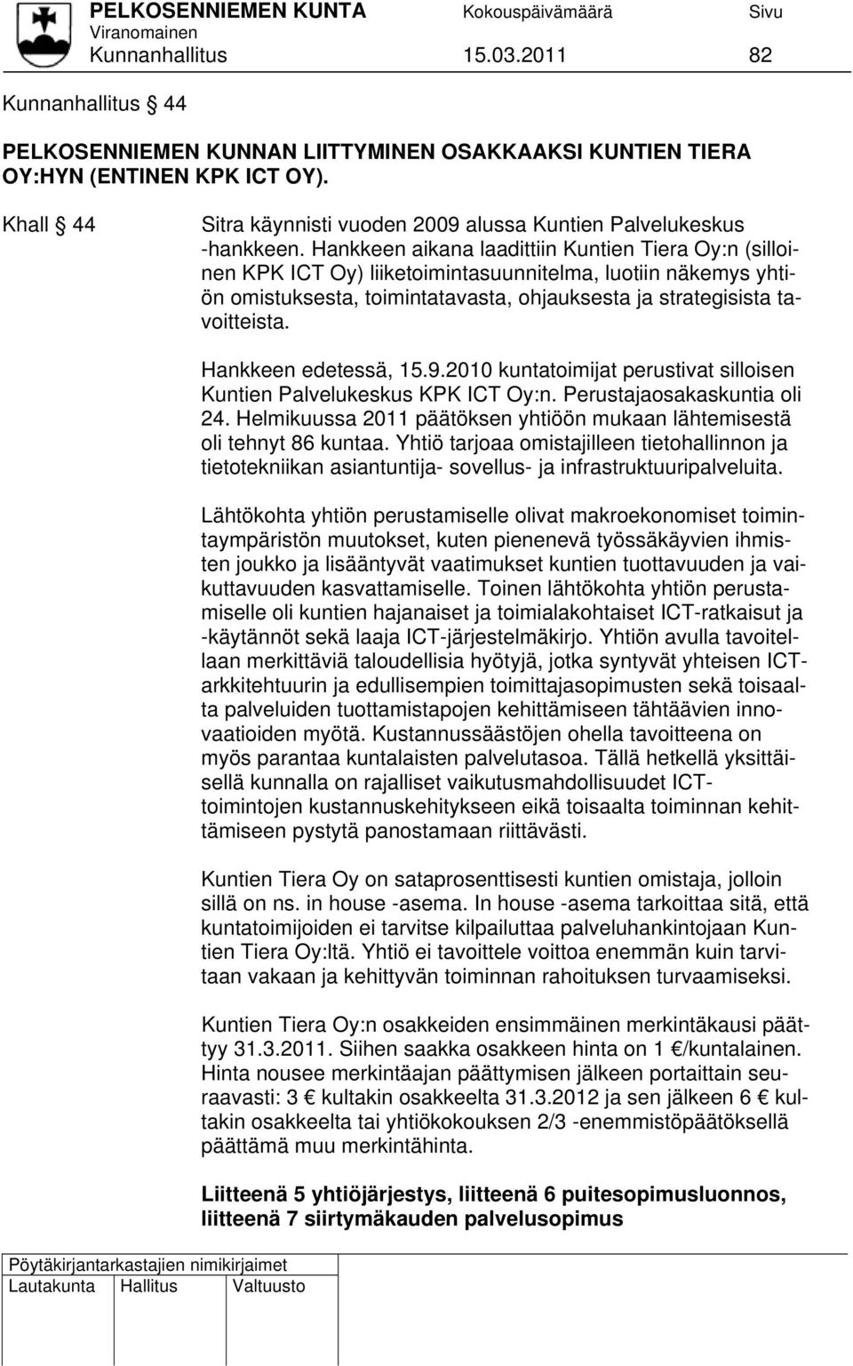 Hankkeen aikana laadittiin Kuntien Tiera Oy:n (silloinen KPK ICT Oy) liiketoimintasuunnitelma, luotiin näkemys yhtiön omistuksesta, toimintatavasta, ohjauksesta ja strategisista tavoitteista.