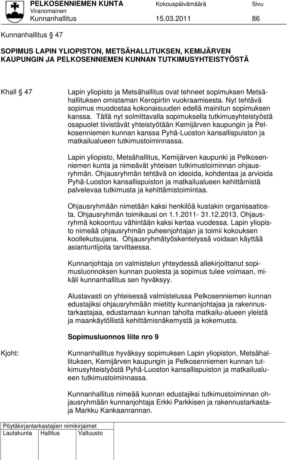 sopimuksen Metsähallituksen omistaman Keropirtin vuokraamisesta. Nyt tehtävä sopimus muodostaa kokonaisuuden edellä mainitun sopimuksen kanssa.