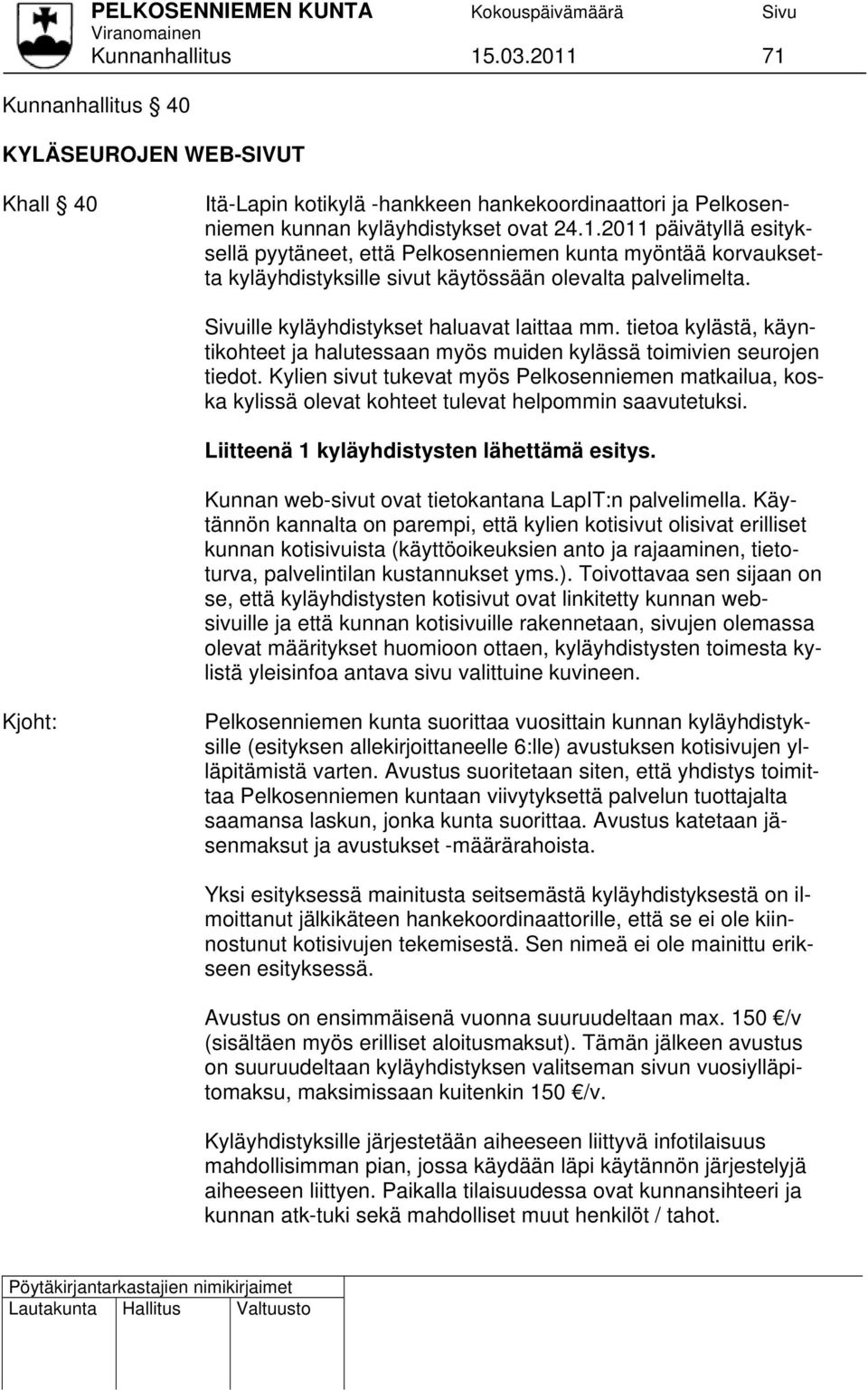 Kylien sivut tukevat myös Pelkosenniemen matkailua, koska kylissä olevat kohteet tulevat helpommin saavutetuksi. Liitteenä 1 kyläyhdistysten lähettämä esitys.