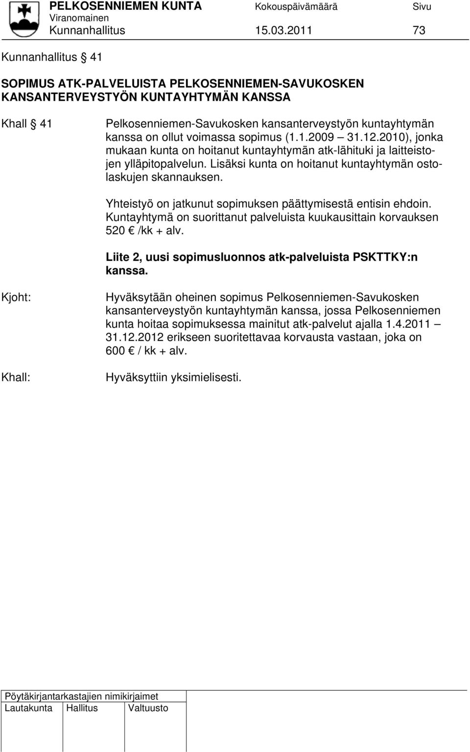 voimassa sopimus (1.1.2009 31.12.2010), jonka mukaan kunta on hoitanut kuntayhtymän atk-lähituki ja laitteistojen ylläpitopalvelun. Lisäksi kunta on hoitanut kuntayhtymän ostolaskujen skannauksen.