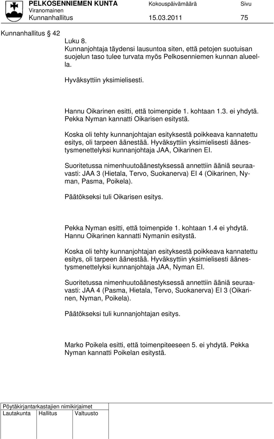 Koska oli tehty kunnanjohtajan esityksestä poikkeava kannatettu esitys, oli tarpeen äänestää. Hyväksyttiin yksimielisesti äänestysmenettelyksi kunnanjohtaja JAA, Oikarinen EI.