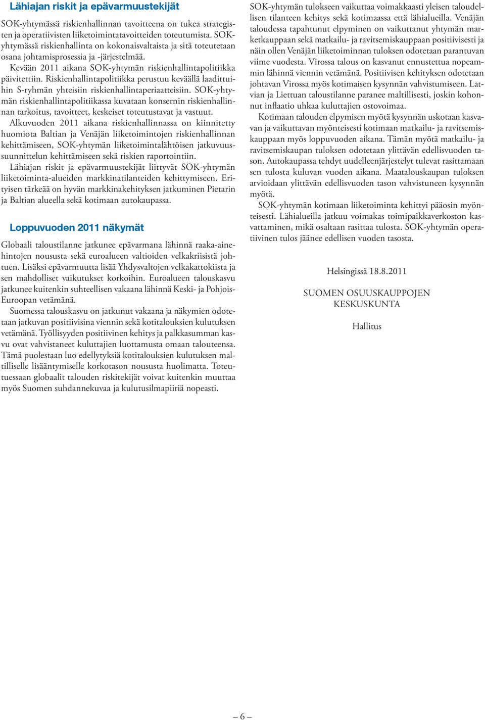 Riskienhallintapolitiikka perustuu keväällä laadittuihin S-ryhmän yhteisiin riskienhallintaperiaatteisiin.